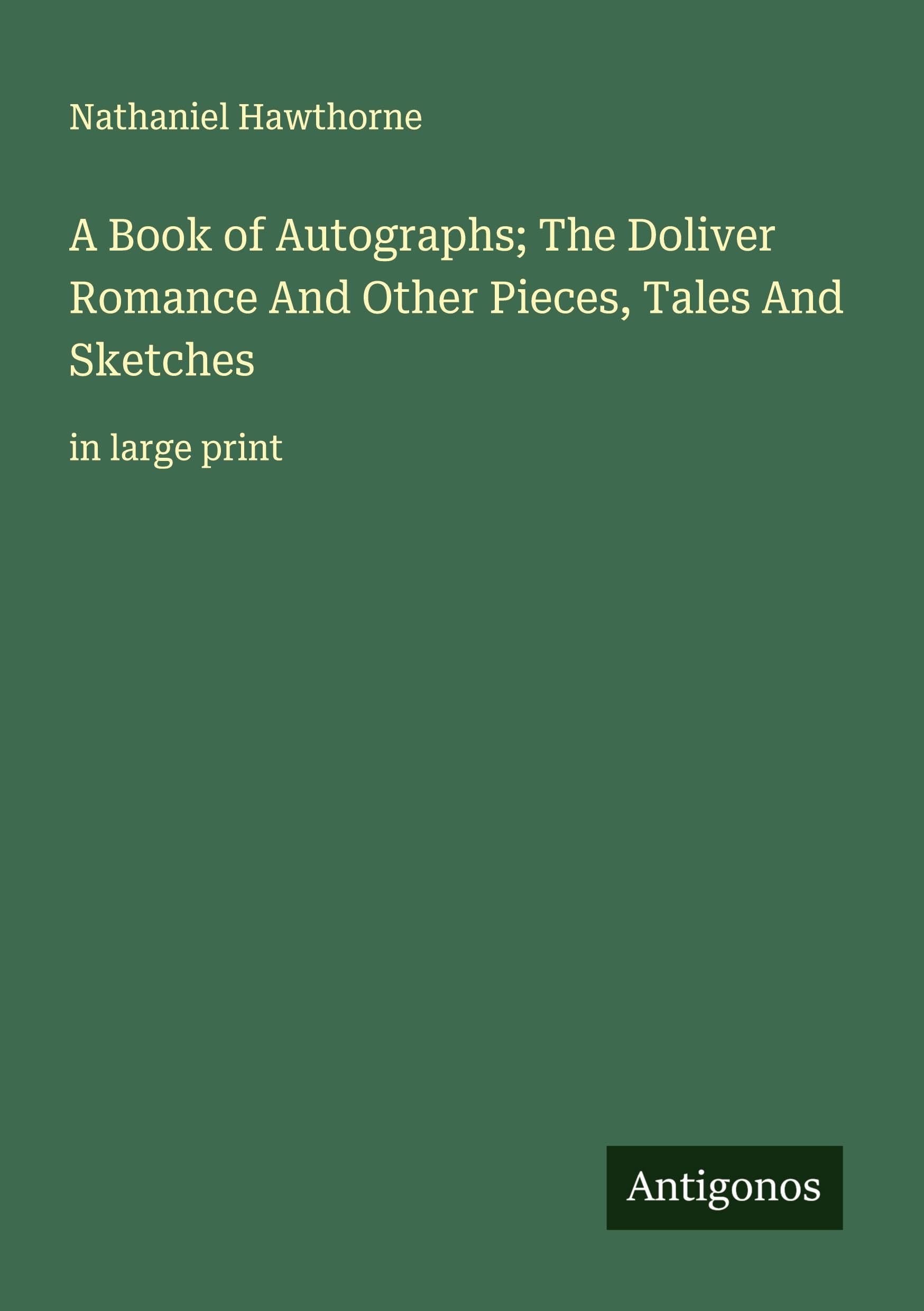 A Book of Autographs; The Doliver Romance And Other Pieces, Tales And Sketches Classics