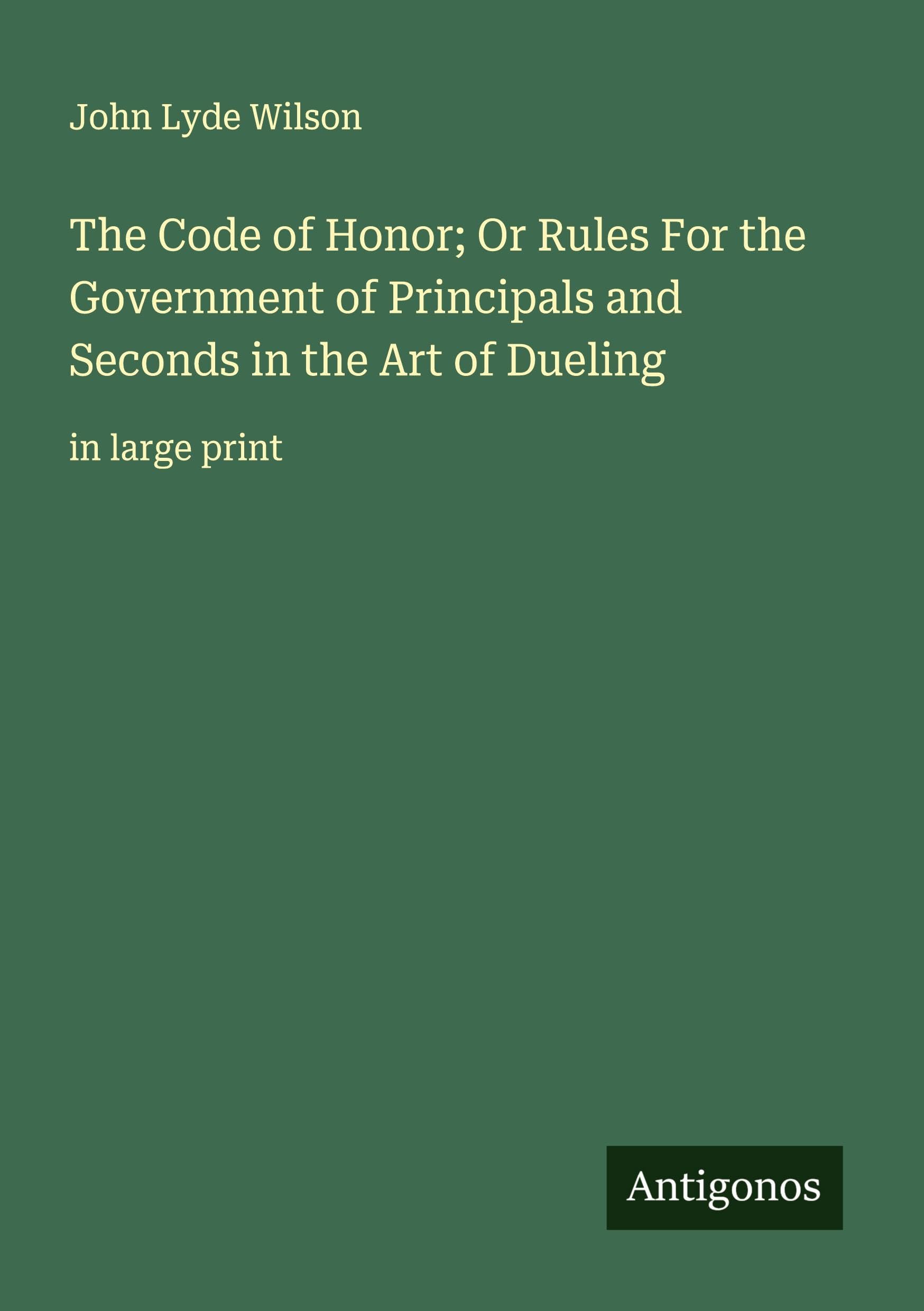 The Code of Honor; Or Rules For the Government of Principals and Seconds in the Art of Dueling Classics