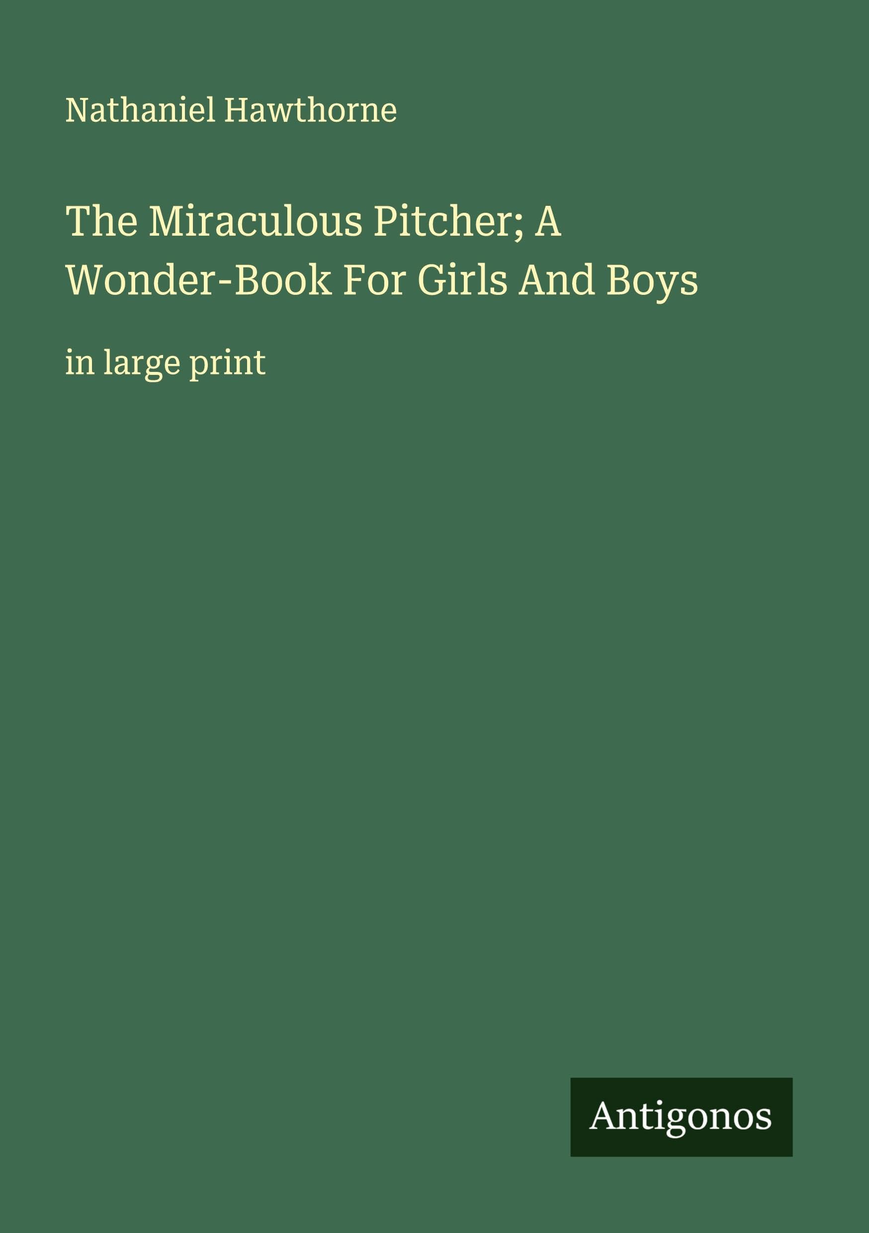The Miraculous Pitcher; A Wonder-Book For Girls And Boys Classics