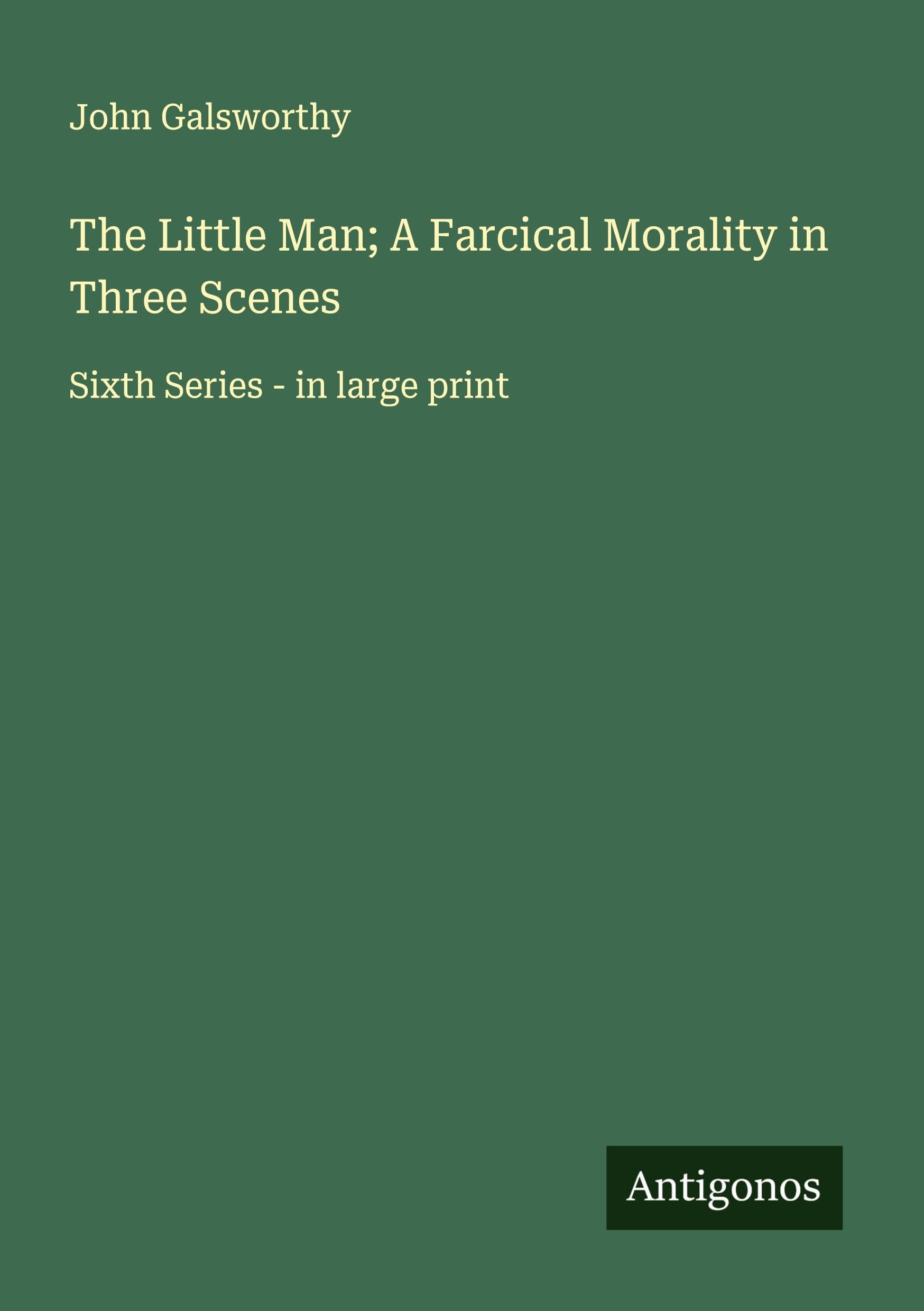 The Little Man; A Farcical Morality in Three Scenes Classics