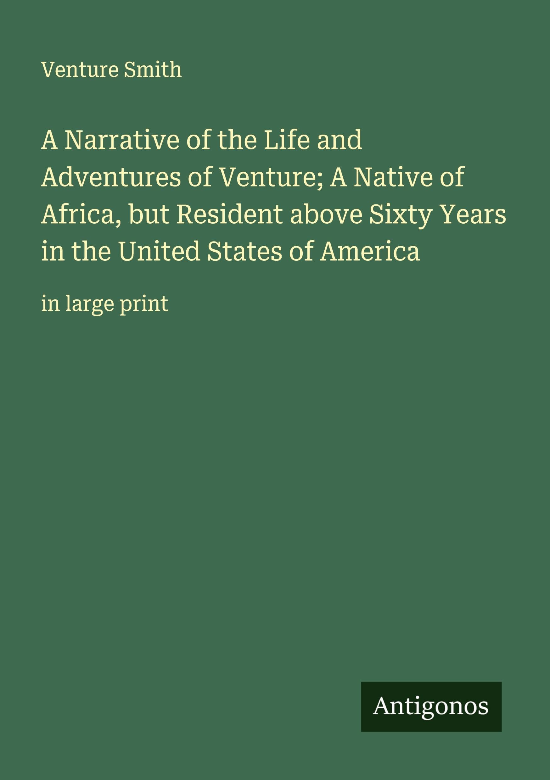 A Narrative of the Life and Adventures of Venture; A Native of Africa, but Resident above Sixty Years in the United States of America Classics