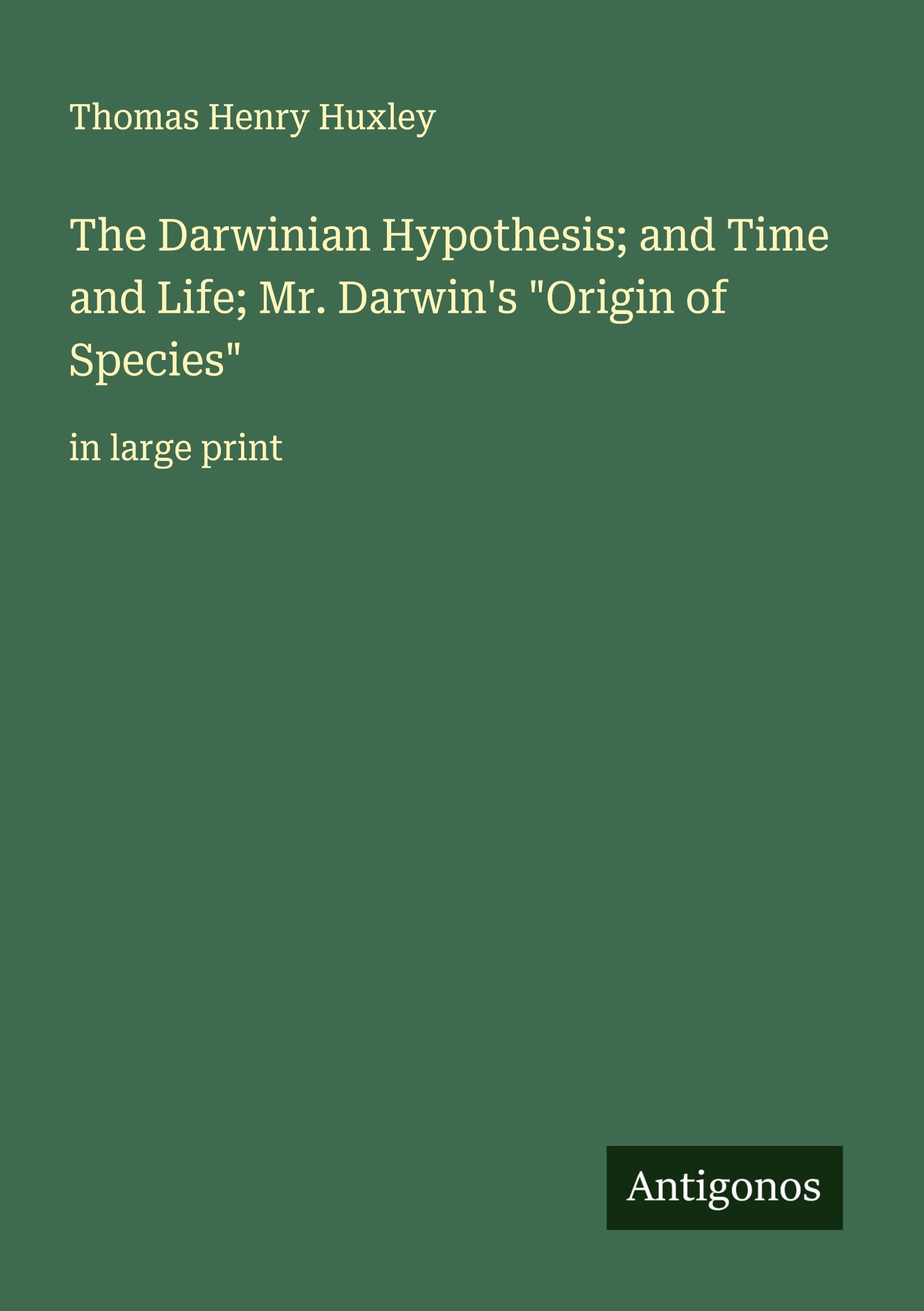 The Darwinian Hypothesis; and Time and Life; Mr. Darwin's "Origin of Species" Classics