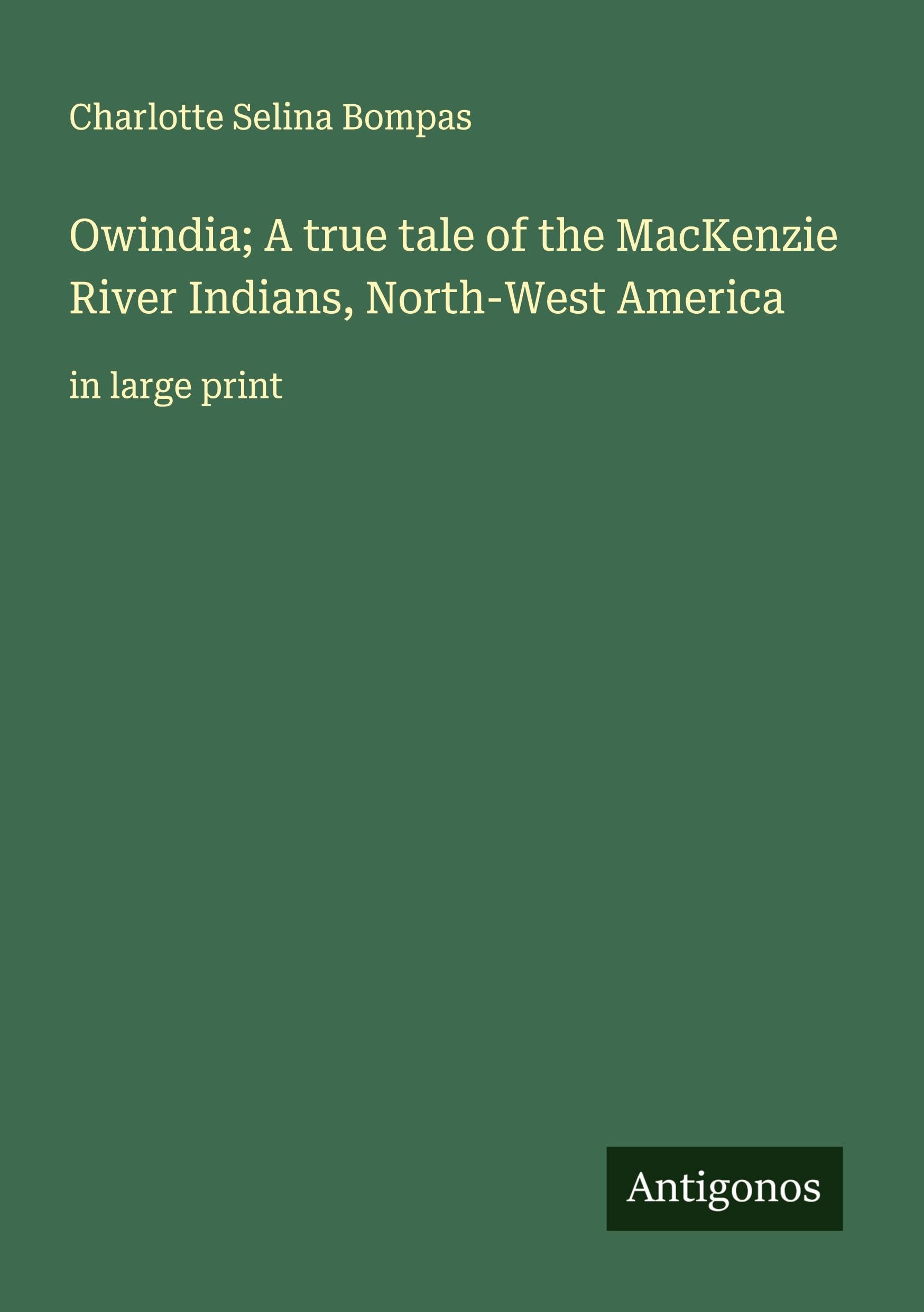 Owindia; A true tale of the MacKenzie River Indians, North-West America Classics