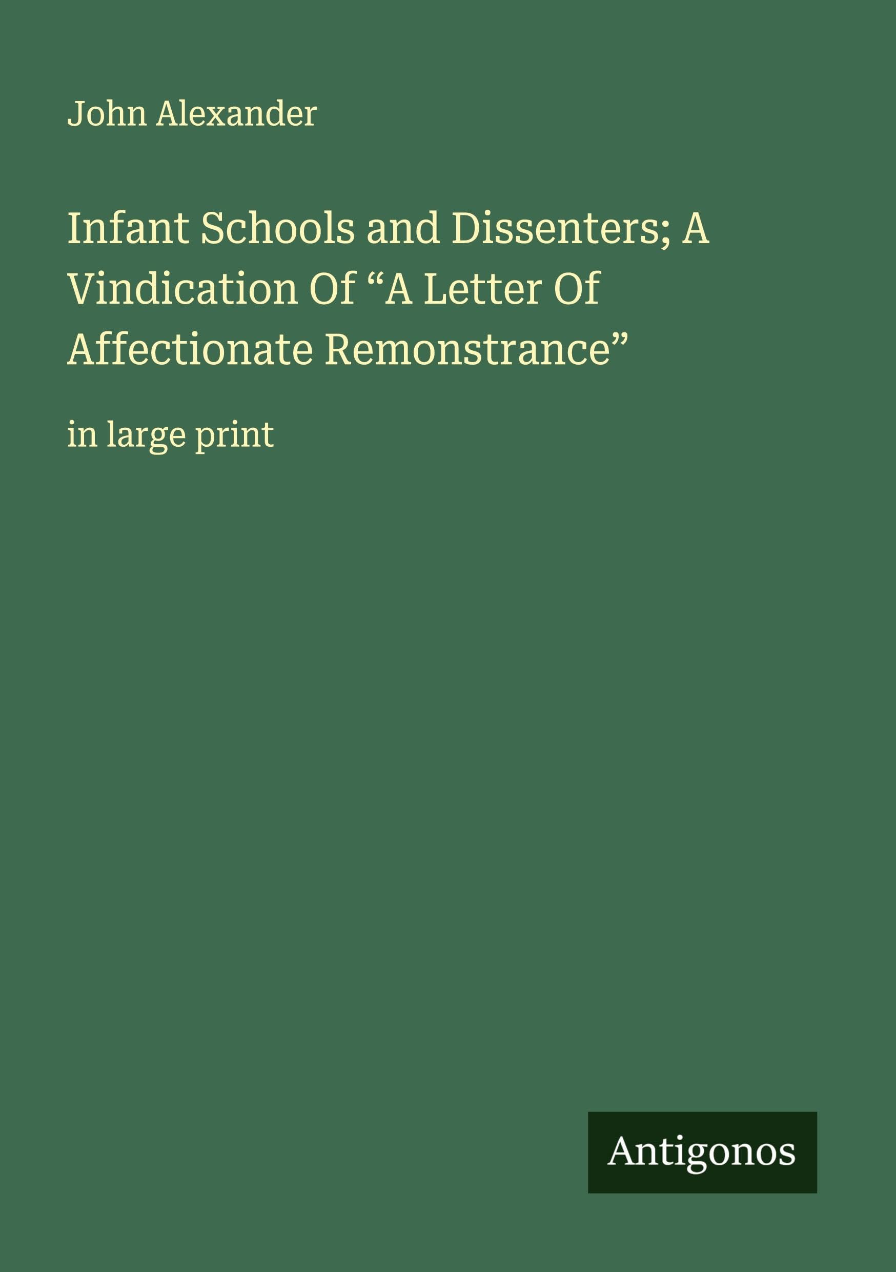 Infant Schools and Dissenters; A Vindication Of "A Letter Of Affectionate Remonstrance" Classics