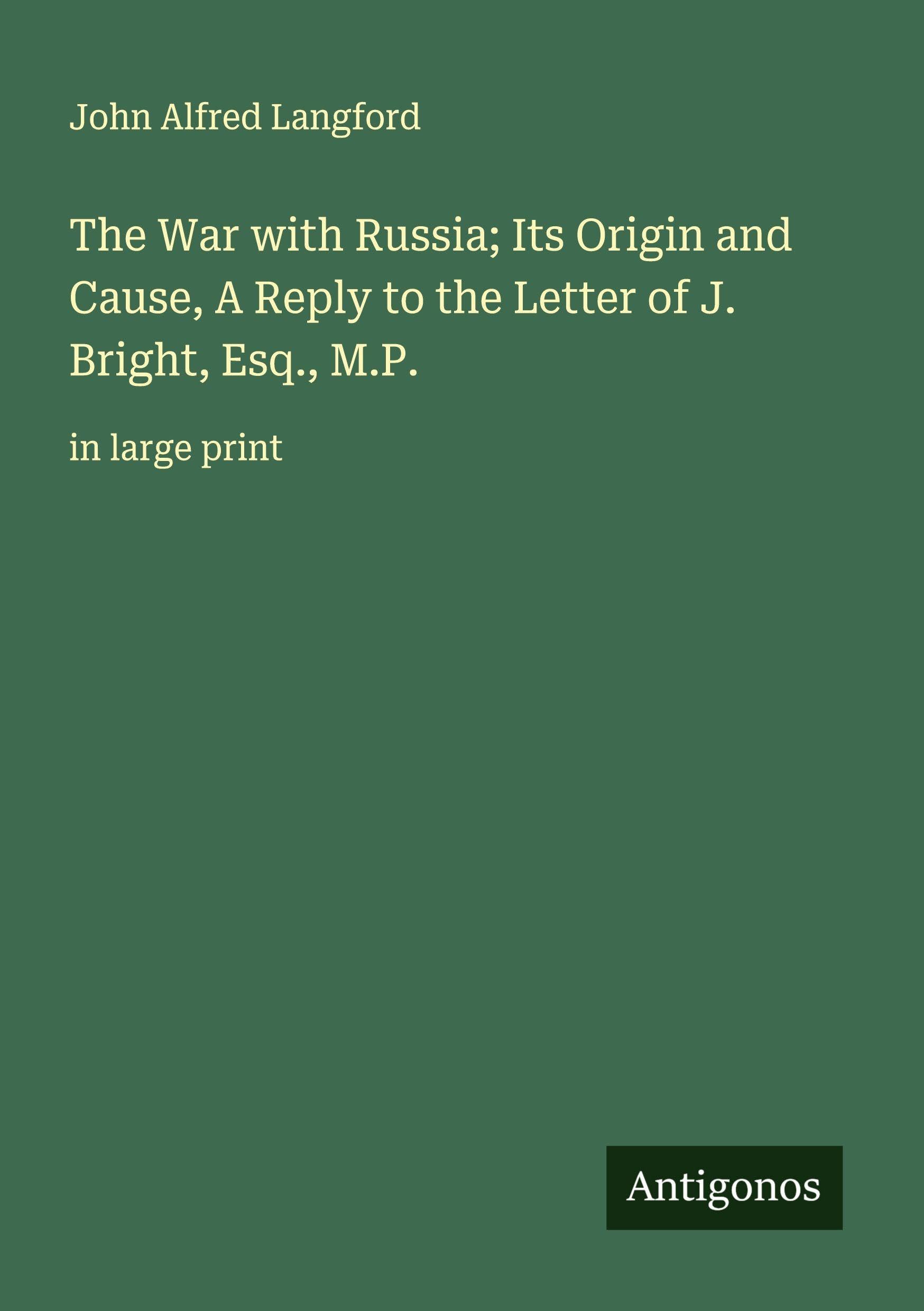 The War with Russia; Its Origin and Cause, A Reply to the Letter of J. Bright, Esq., M.P. Classics