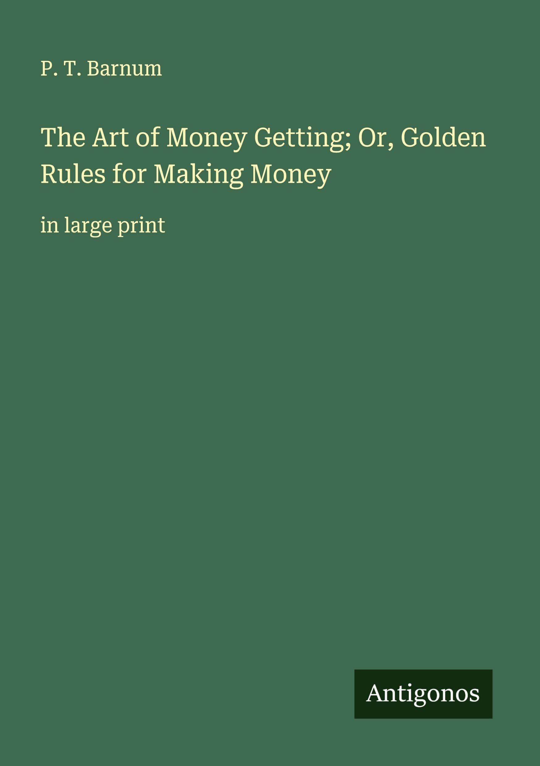The Art of Money Getting; Or, Golden Rules for Making Money Classics