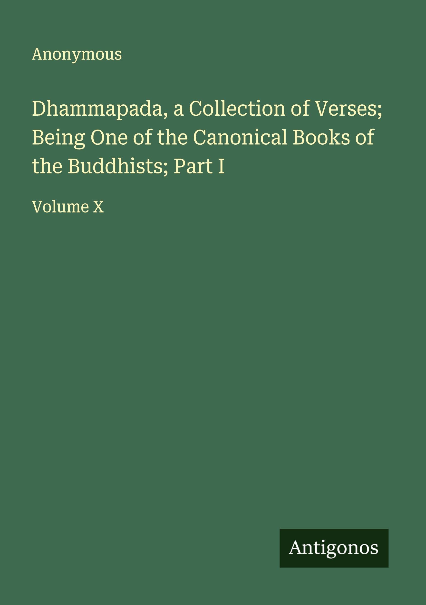 Dhammapada, a Collection of Verses; Being One of the Canonical Books of the Buddhists; Part I Classics