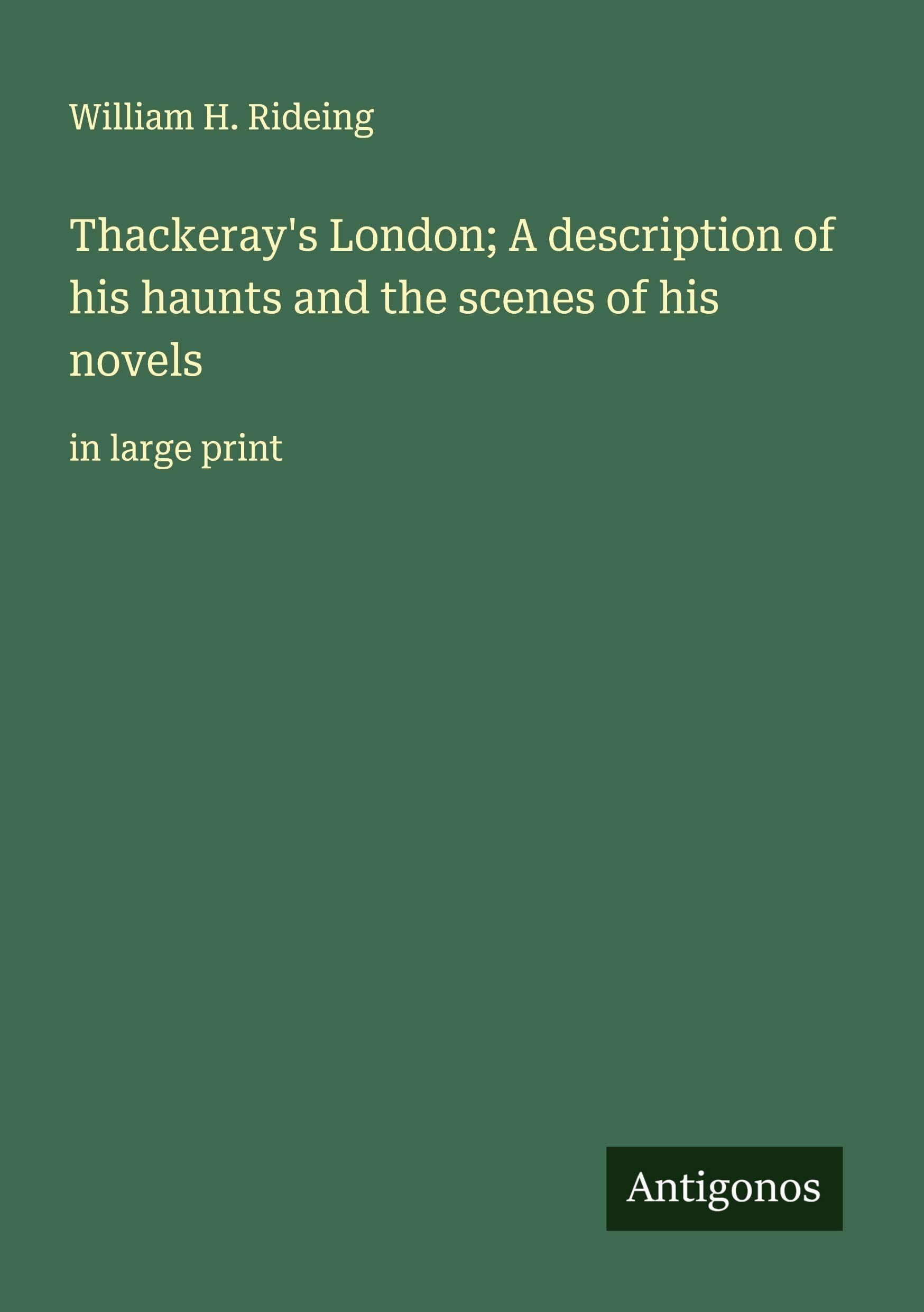 Thackeray's London; A description of his haunts and the scenes of his novels Classics