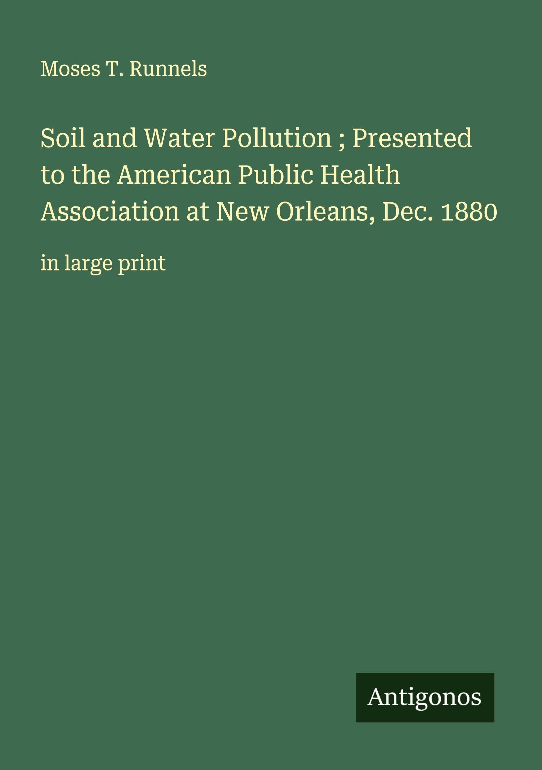 Soil and Water Pollution ; Presented to the American Public Health Association at New Orleans, Dec. 1880 Classics