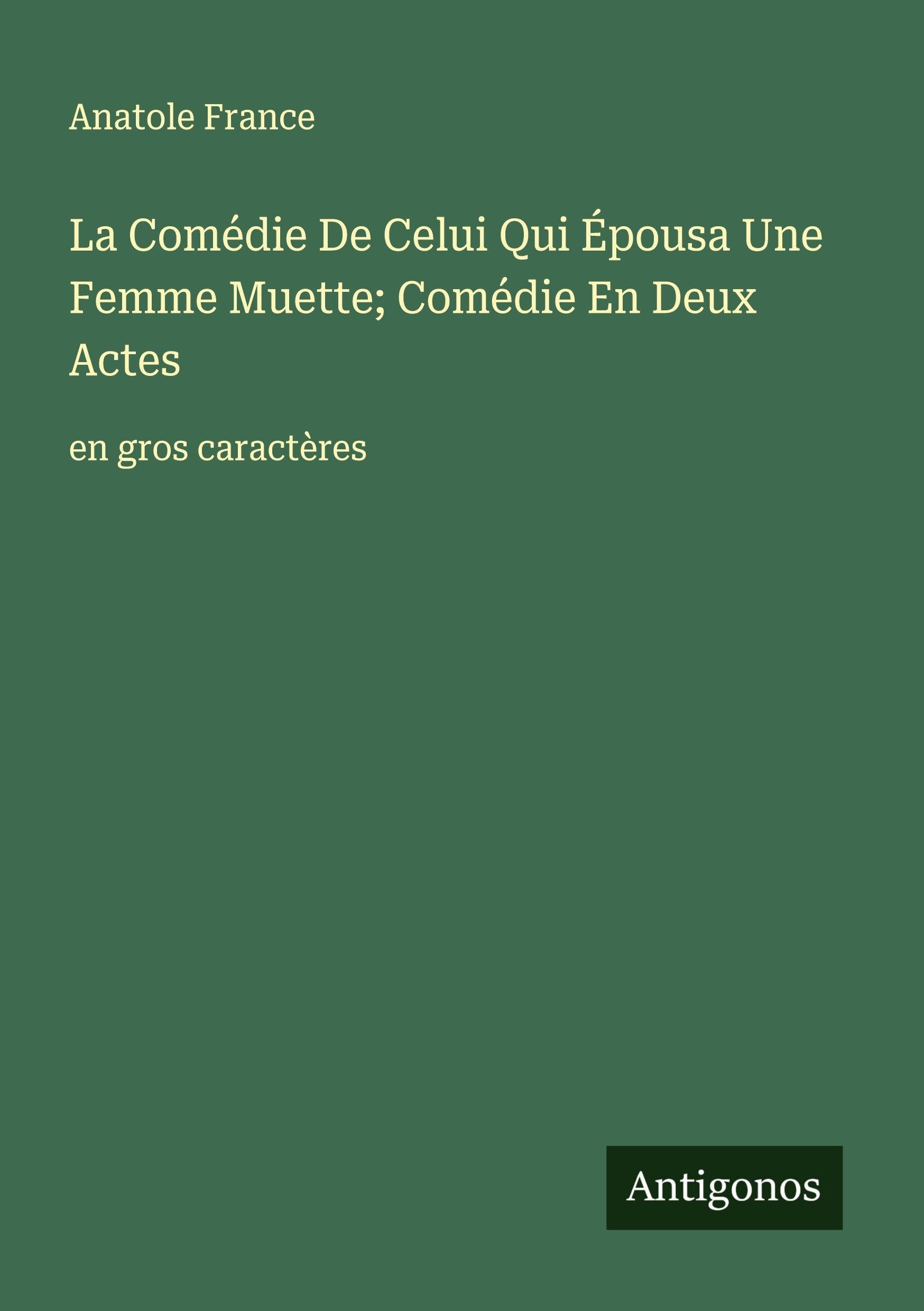 La Comédie De Celui Qui Épousa Une Femme Muette; Comédie En Deux Actes: en gros caractères Classics