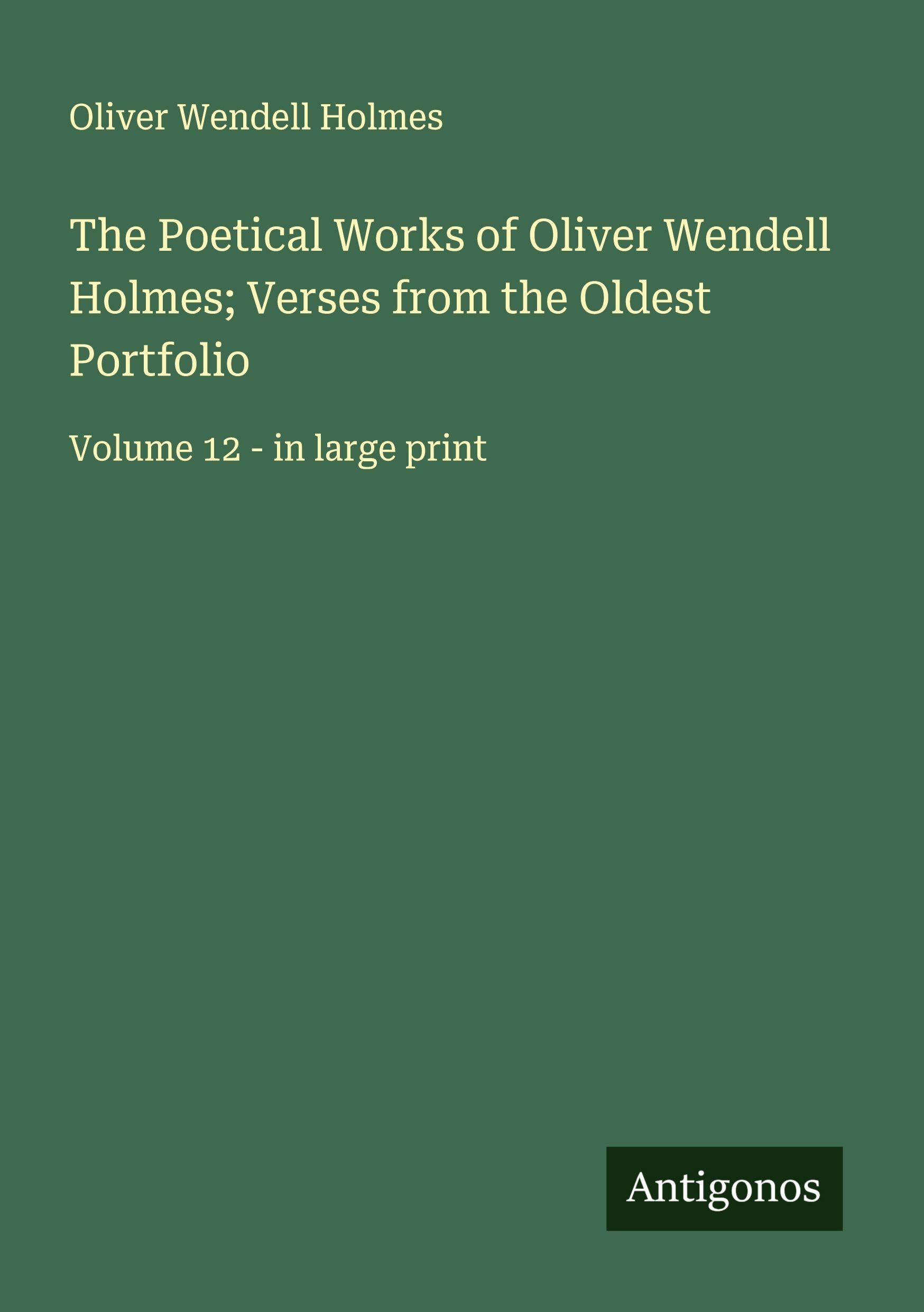 The Poetical Works of Oliver Wendell Holmes; Verses from the Oldest Portfolio Classics