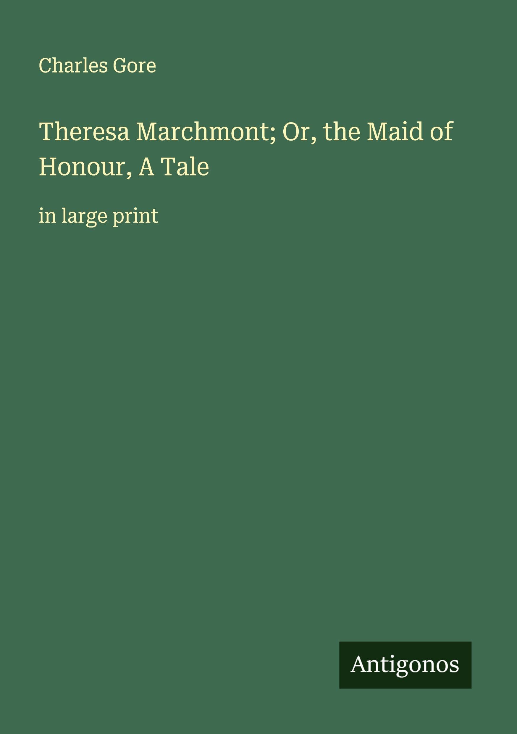 Theresa Marchmont; Or, the Maid of Honour, A Tale Classics