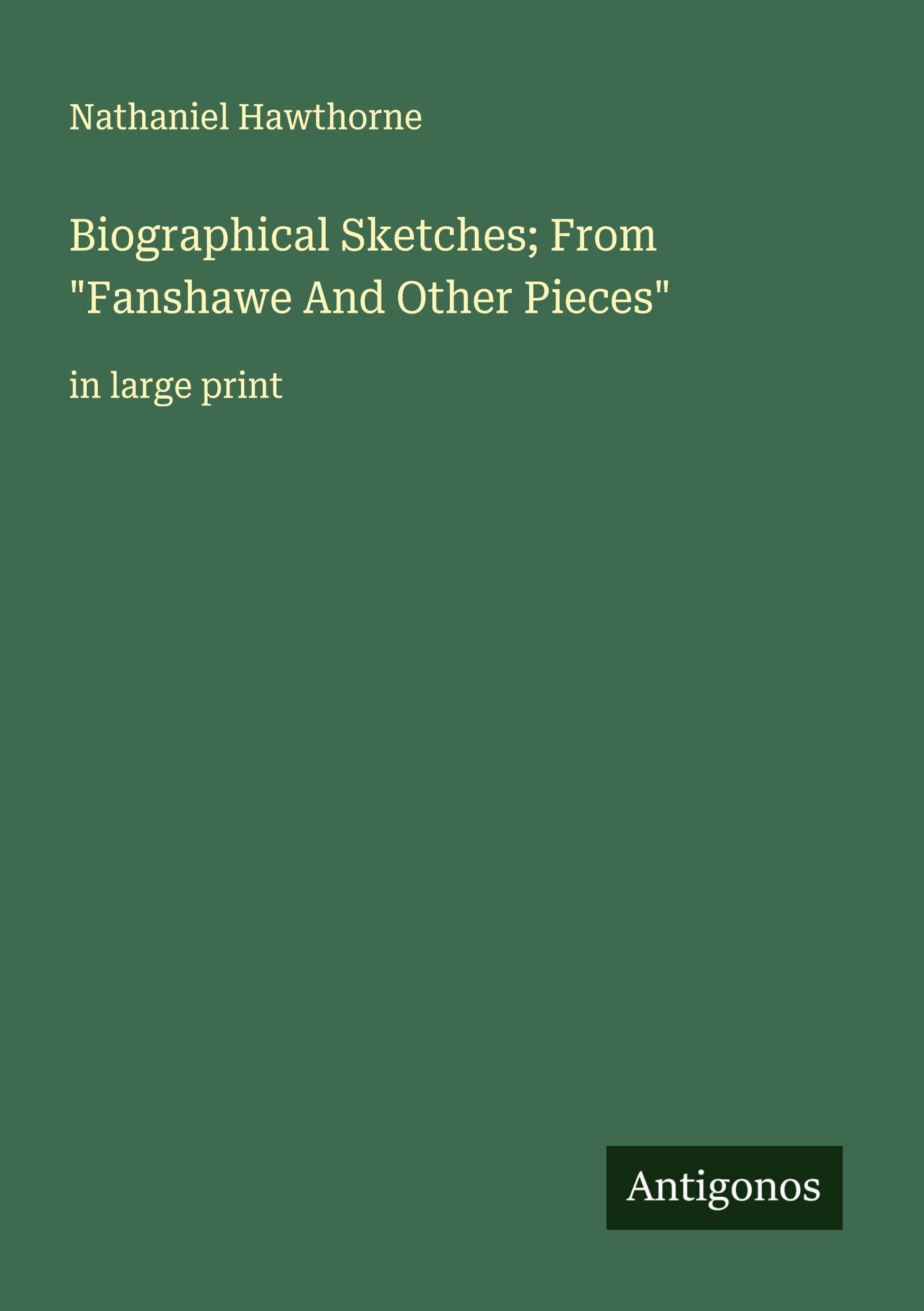Biographical Sketches; From "Fanshawe And Other Pieces" Classics