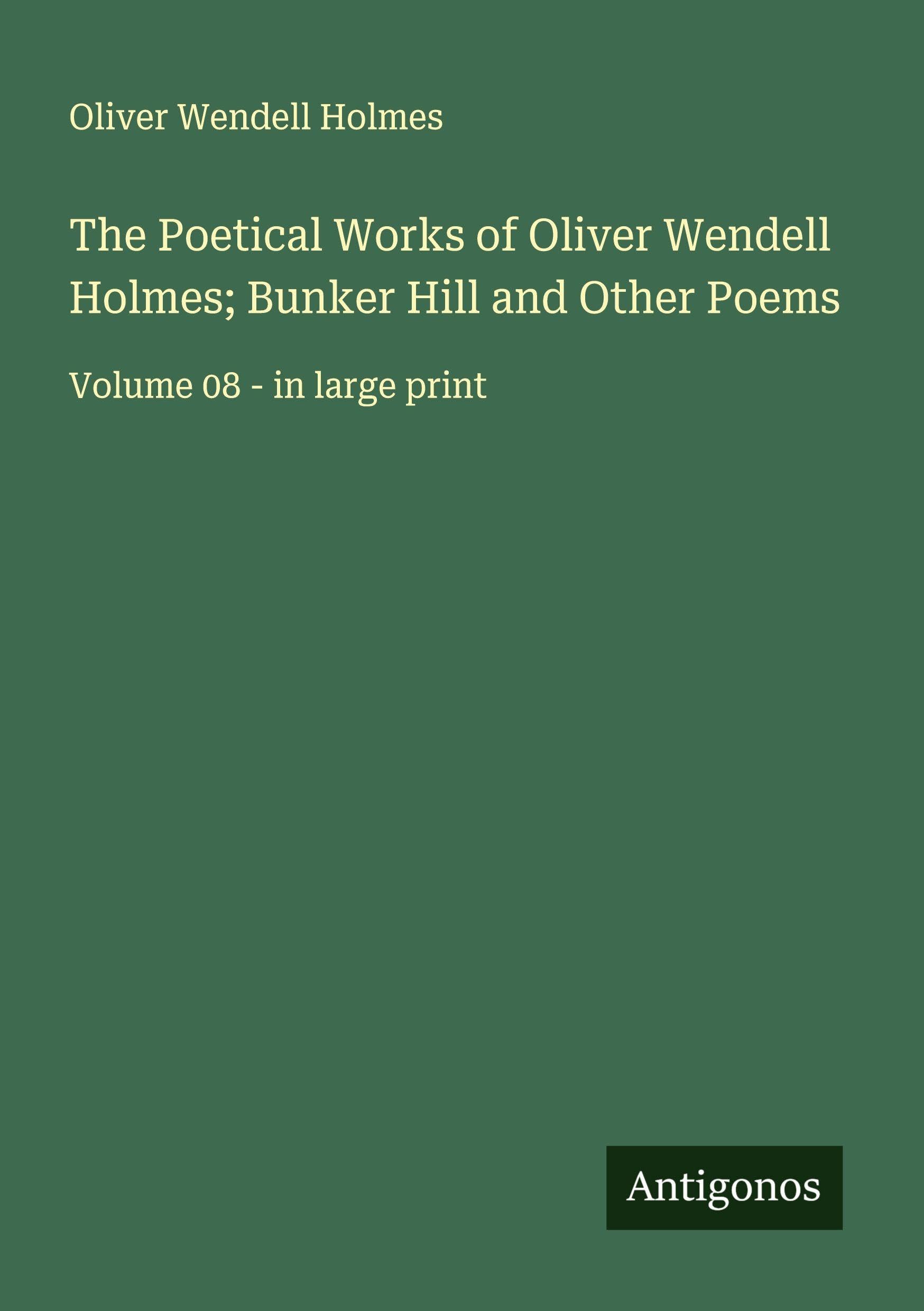 The Poetical Works of Oliver Wendell Holmes; Bunker Hill and Other Poems Classics