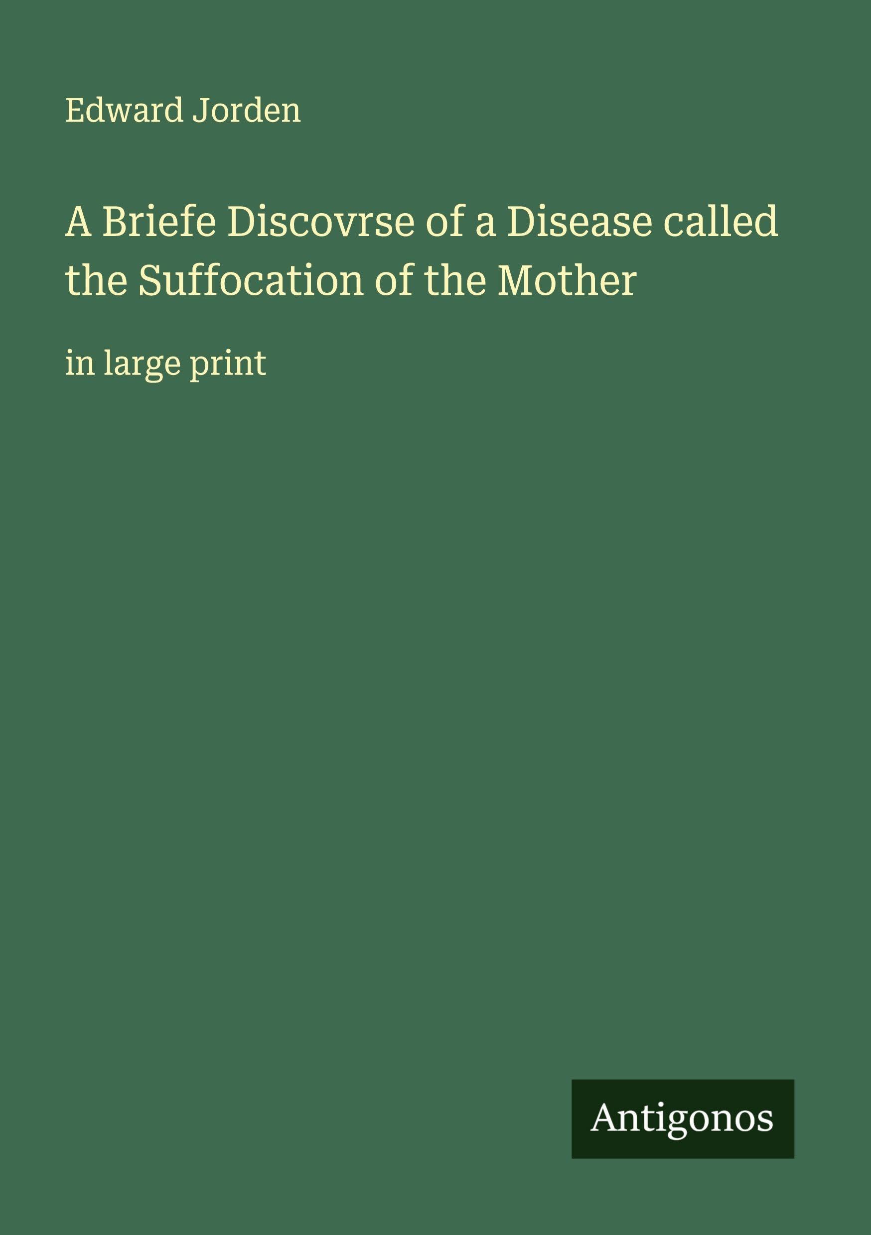 A Briefe Discovrse of a Disease called the Suffocation of the Mother Classics