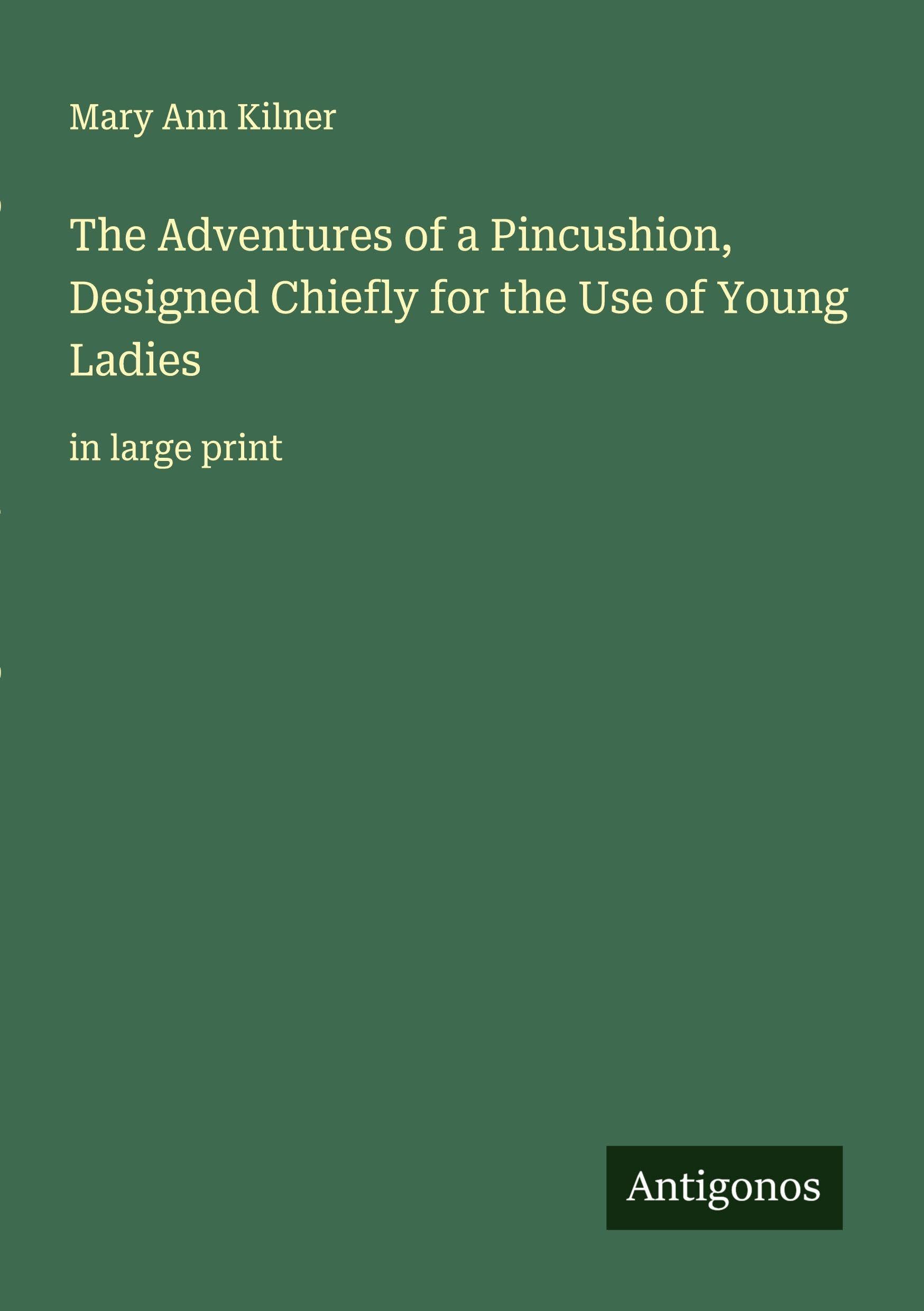 The Adventures of a Pincushion, Designed Chiefly for the Use of Young Ladies Classics