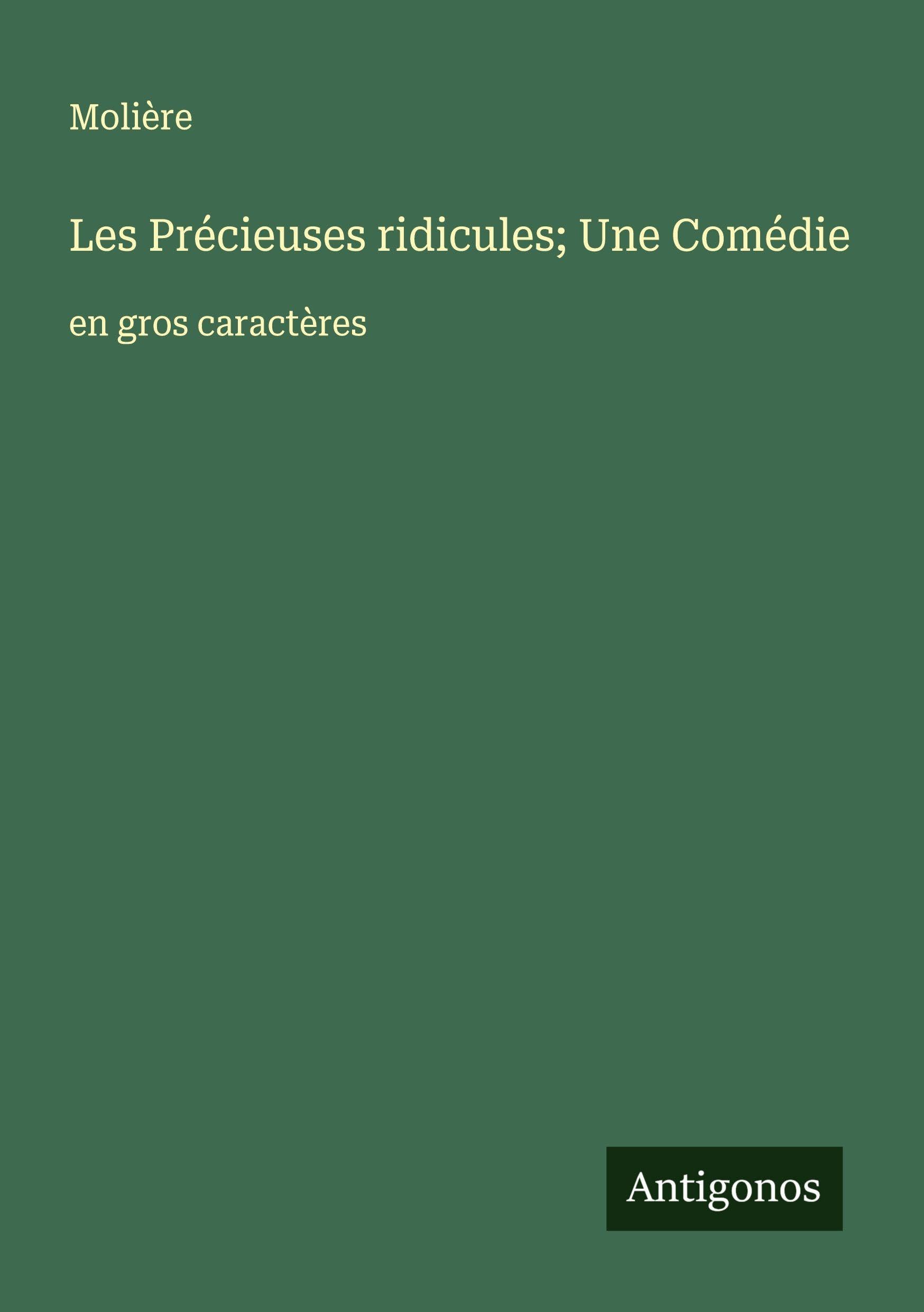 Les Précieuses ridicules; Une Comédie: en gros caractères Classics