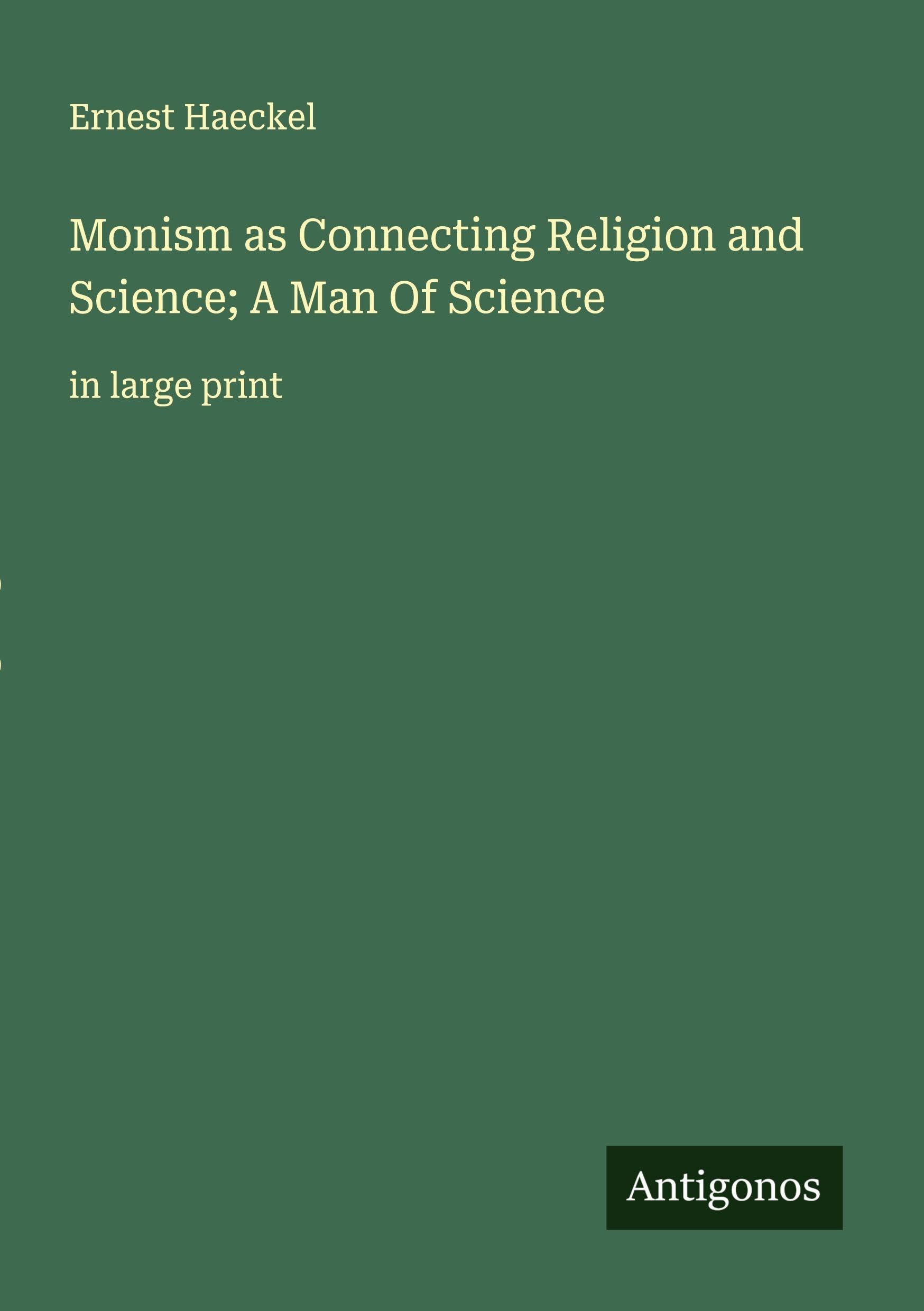 Monism as Connecting Religion and Science; A Man Of Science Classics