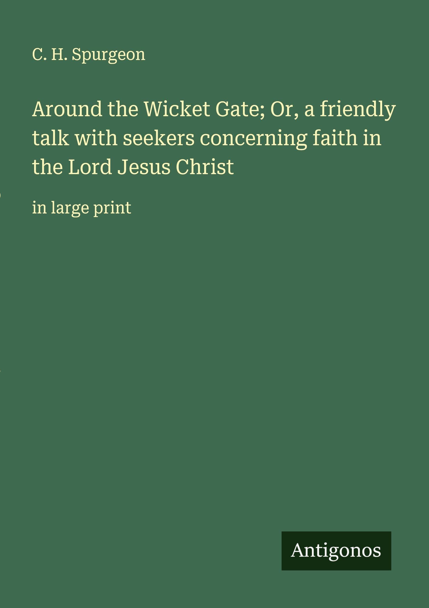 Around the Wicket Gate; Or, a friendly talk with seekers concerning faith in the Lord Jesus Christ Classics