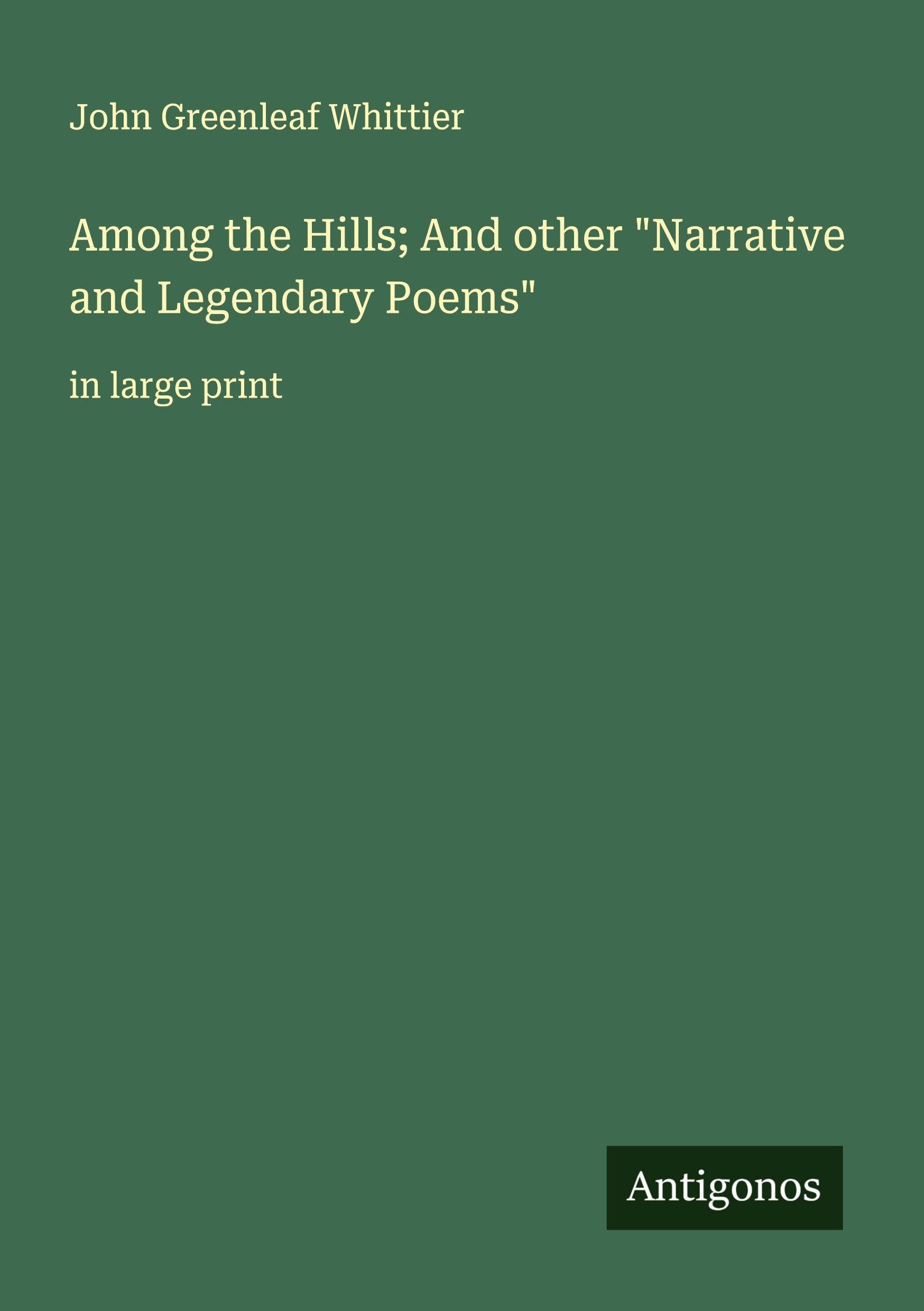 Among the Hills; And other "Narrative and Legendary Poems" Classics