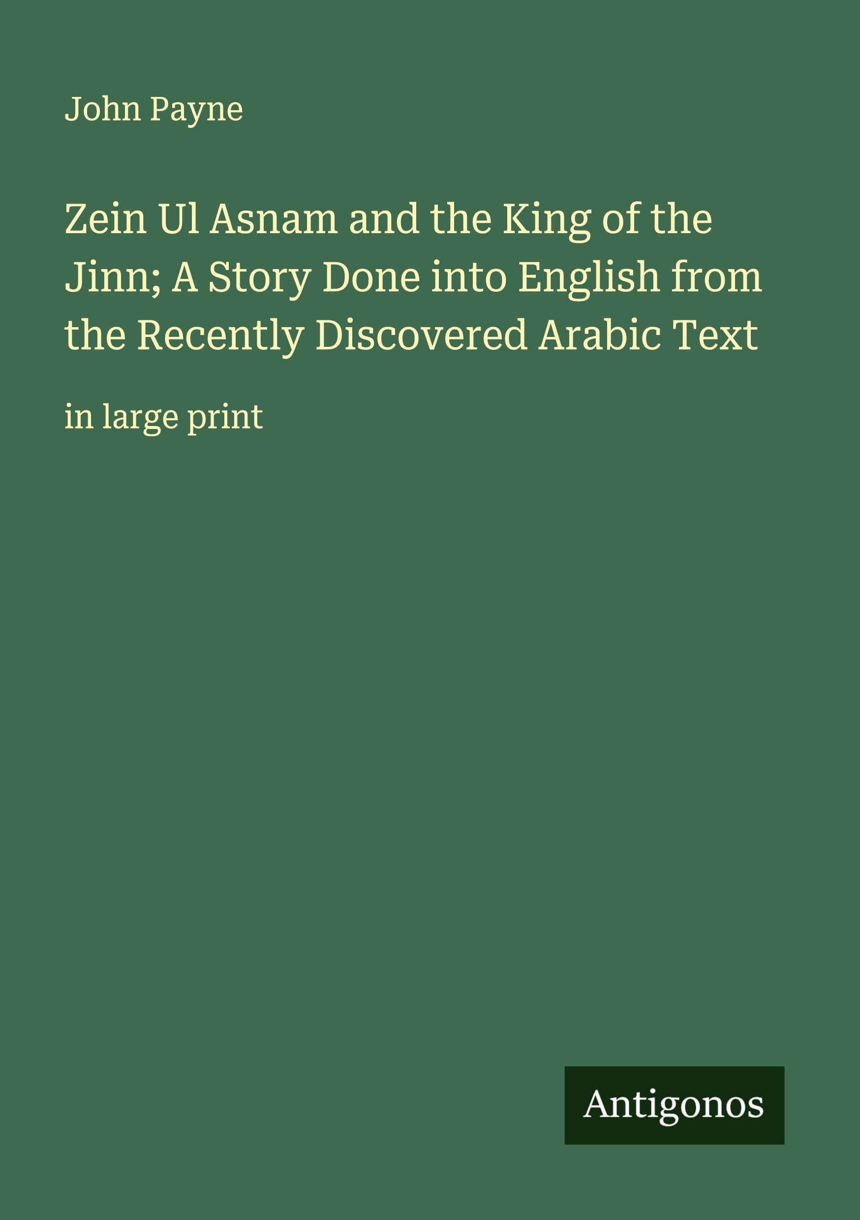 Zein Ul Asnam and the King of the Jinn; A Story Done into English from the Recently Discovered Arabic Text Classics