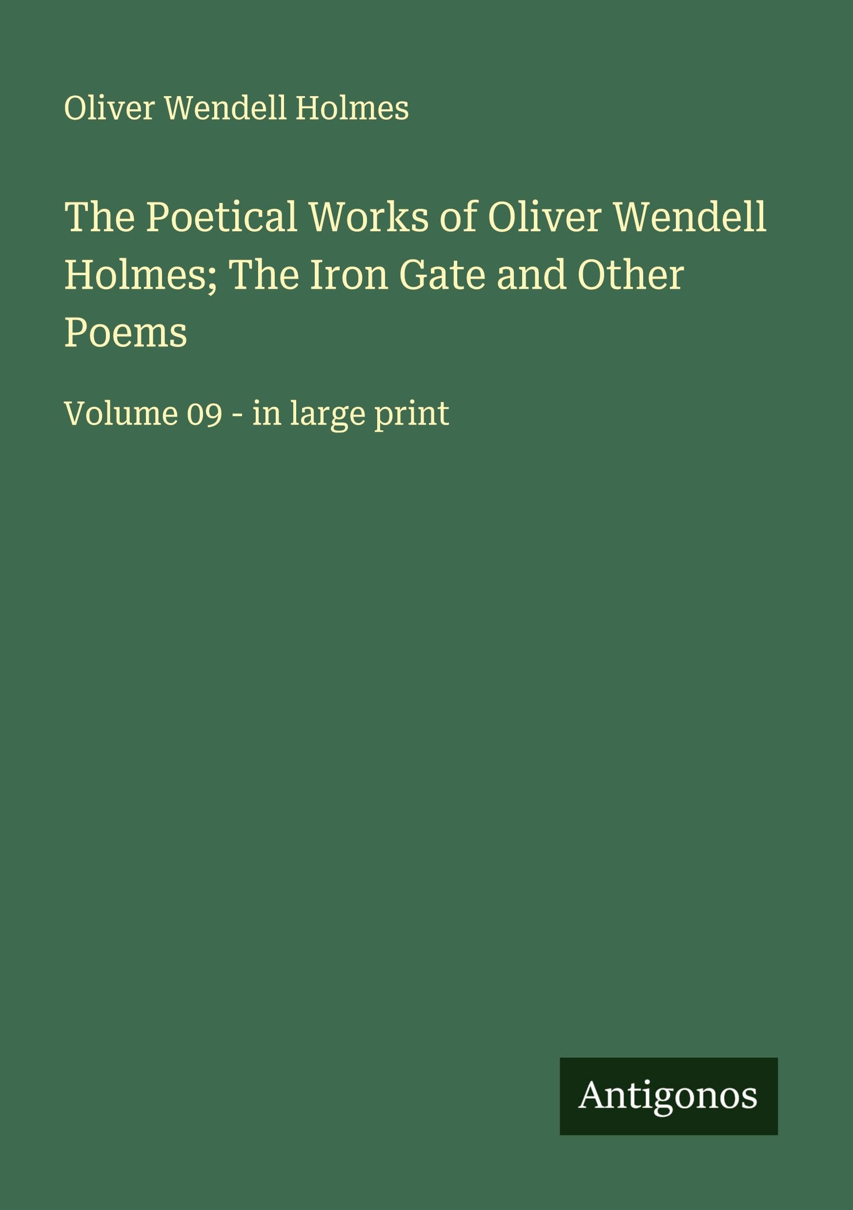 The Poetical Works of Oliver Wendell Holmes; The Iron Gate and Other Poems Classics