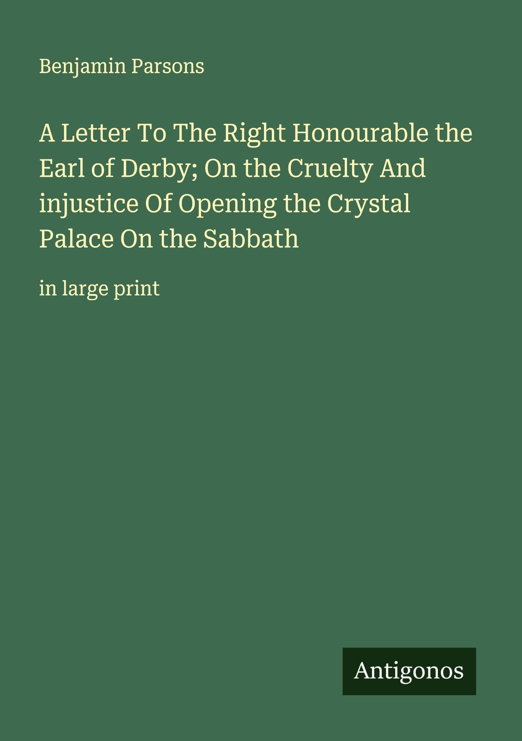 A Letter To The Right Honourable the Earl of Derby; On the Cruelty And injustice Of Opening the Crystal Palace On the Sabbath Classics