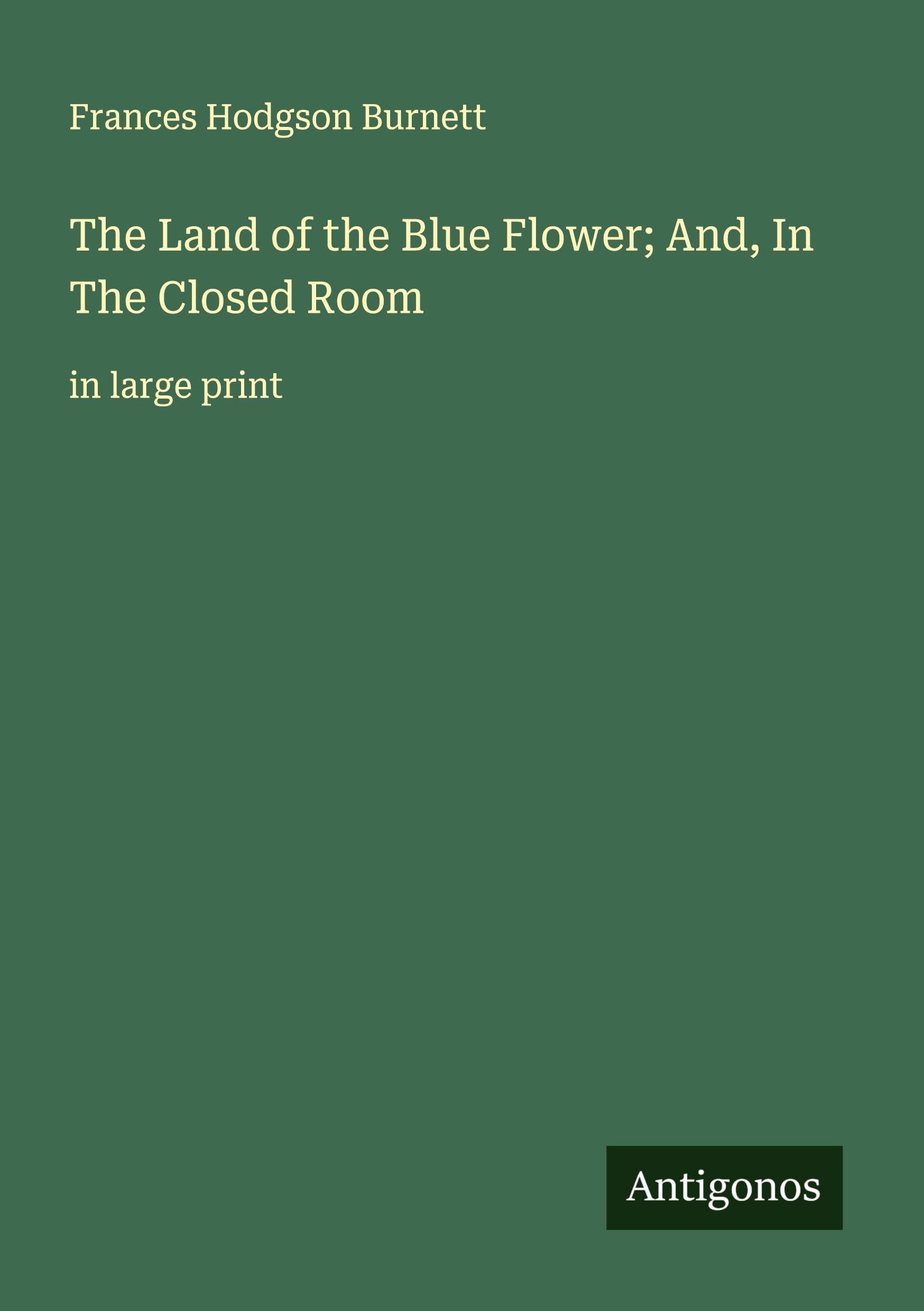 The Land of the Blue Flower; And, In The Closed Room Classics