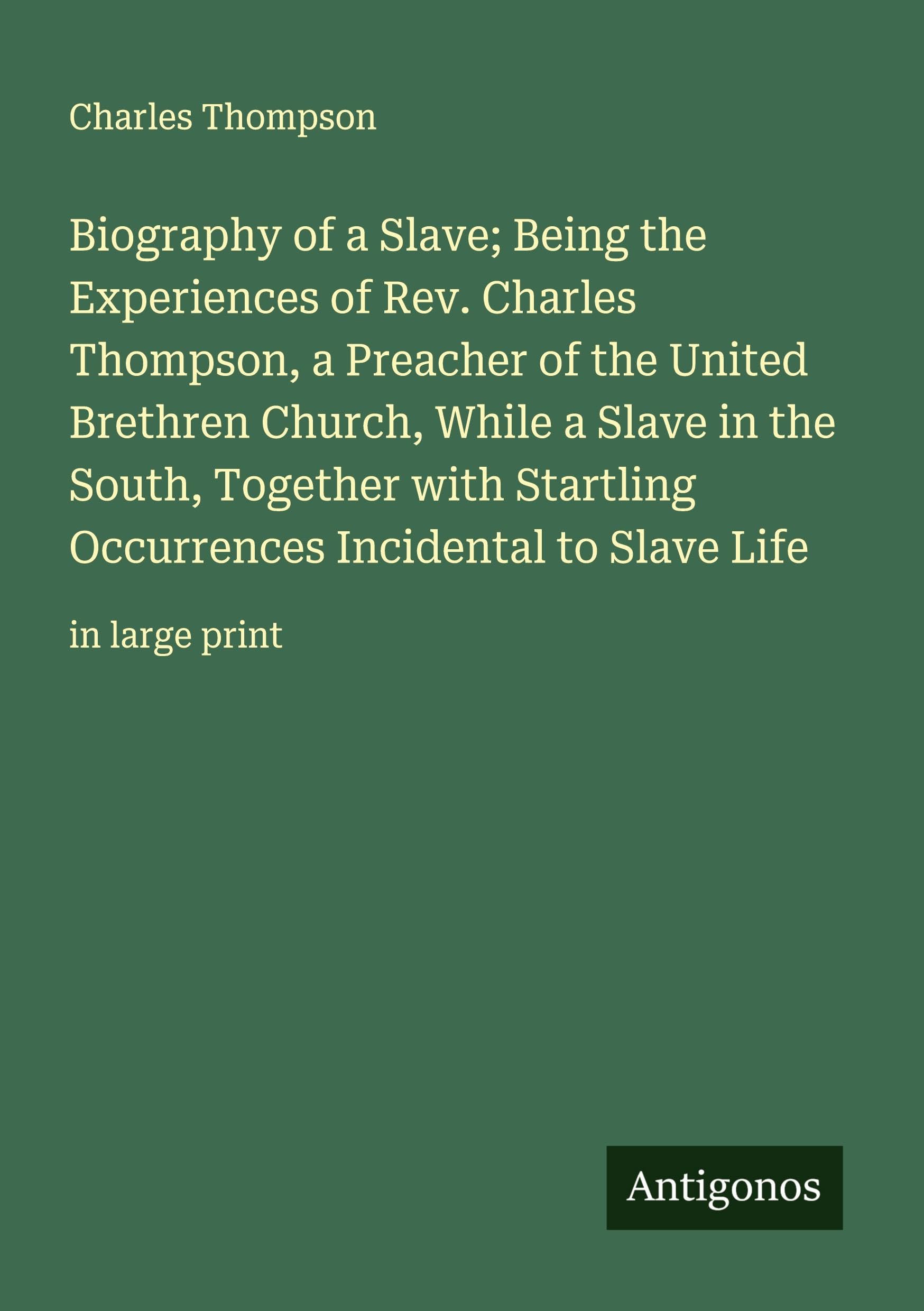 Biography of a Slave; Being the Experiences of Rev. Charles Thompson, a Preacher of the United Brethren Church, While a Slave in the South, Together with Startling Occurrences Incidental to Slave Life Classics