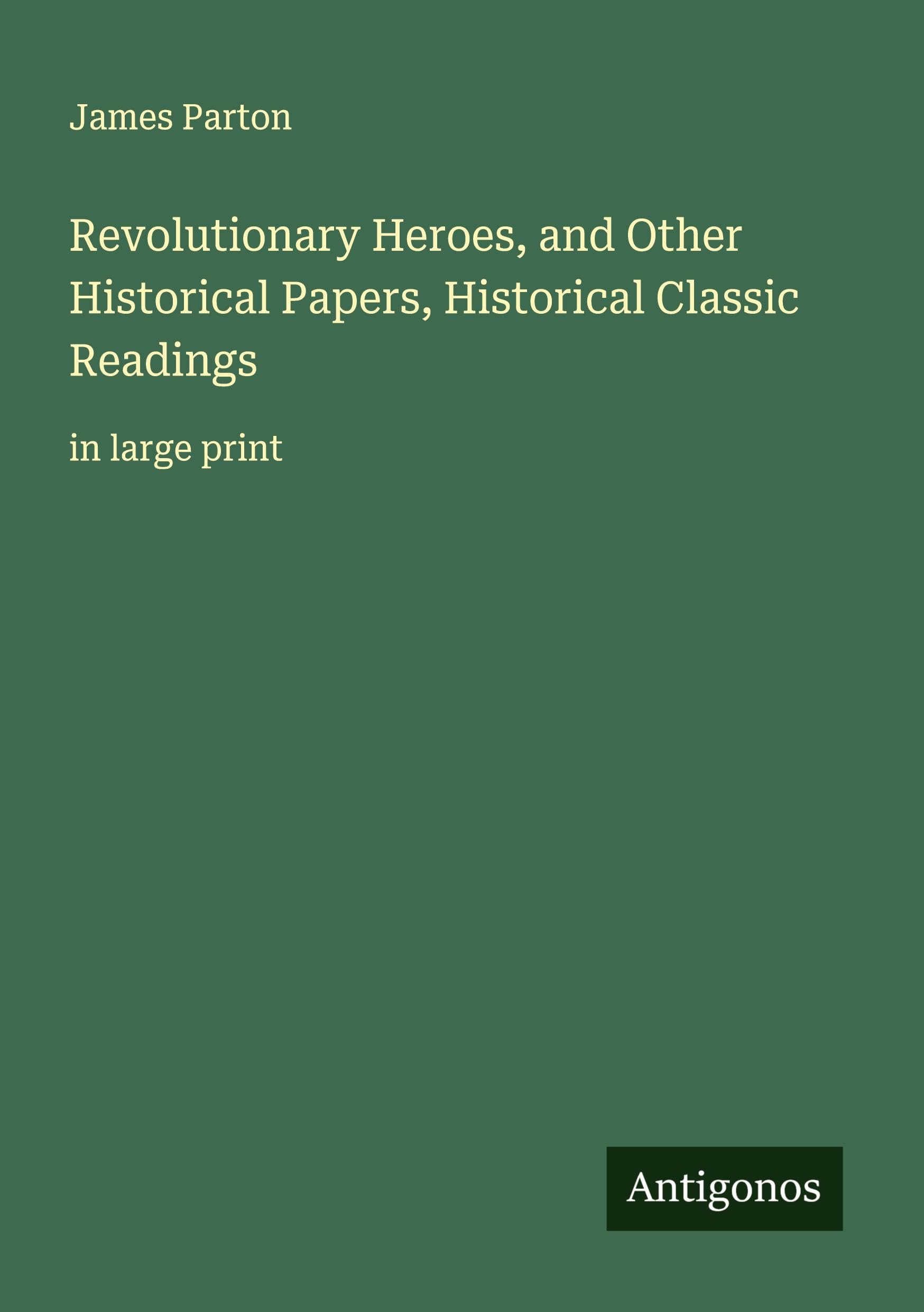 Revolutionary Heroes, and Other Historical Papers, Historical Classic Readings Classics