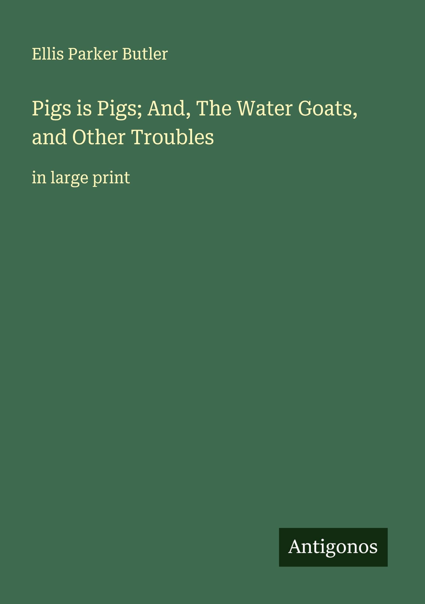 Pigs is Pigs; And, The Water Goats, and Other Troubles Classics