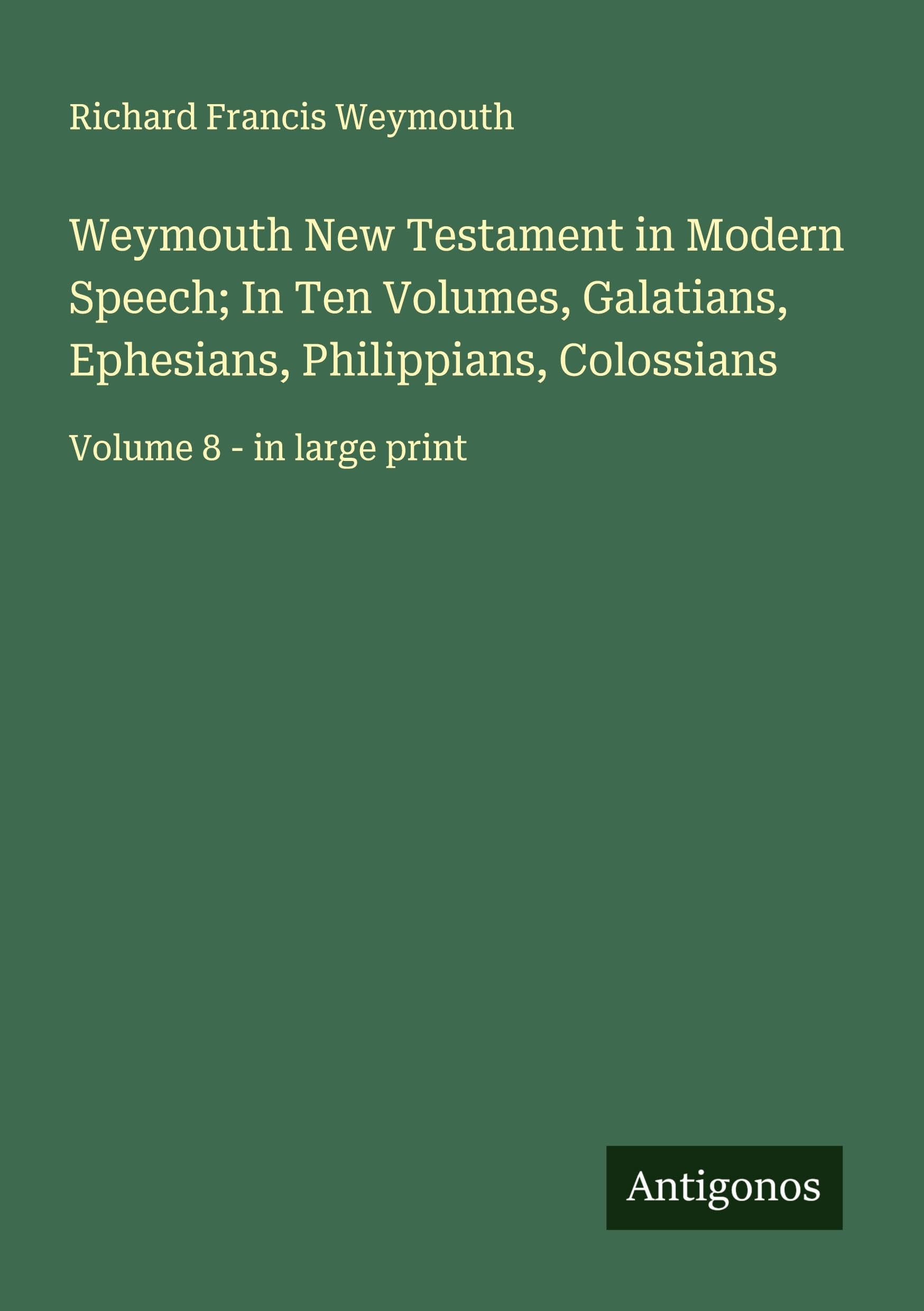 Weymouth New Testament in Modern Speech; In Ten Volumes, Galatians, Ephesians, Philippians, Colossians Classics