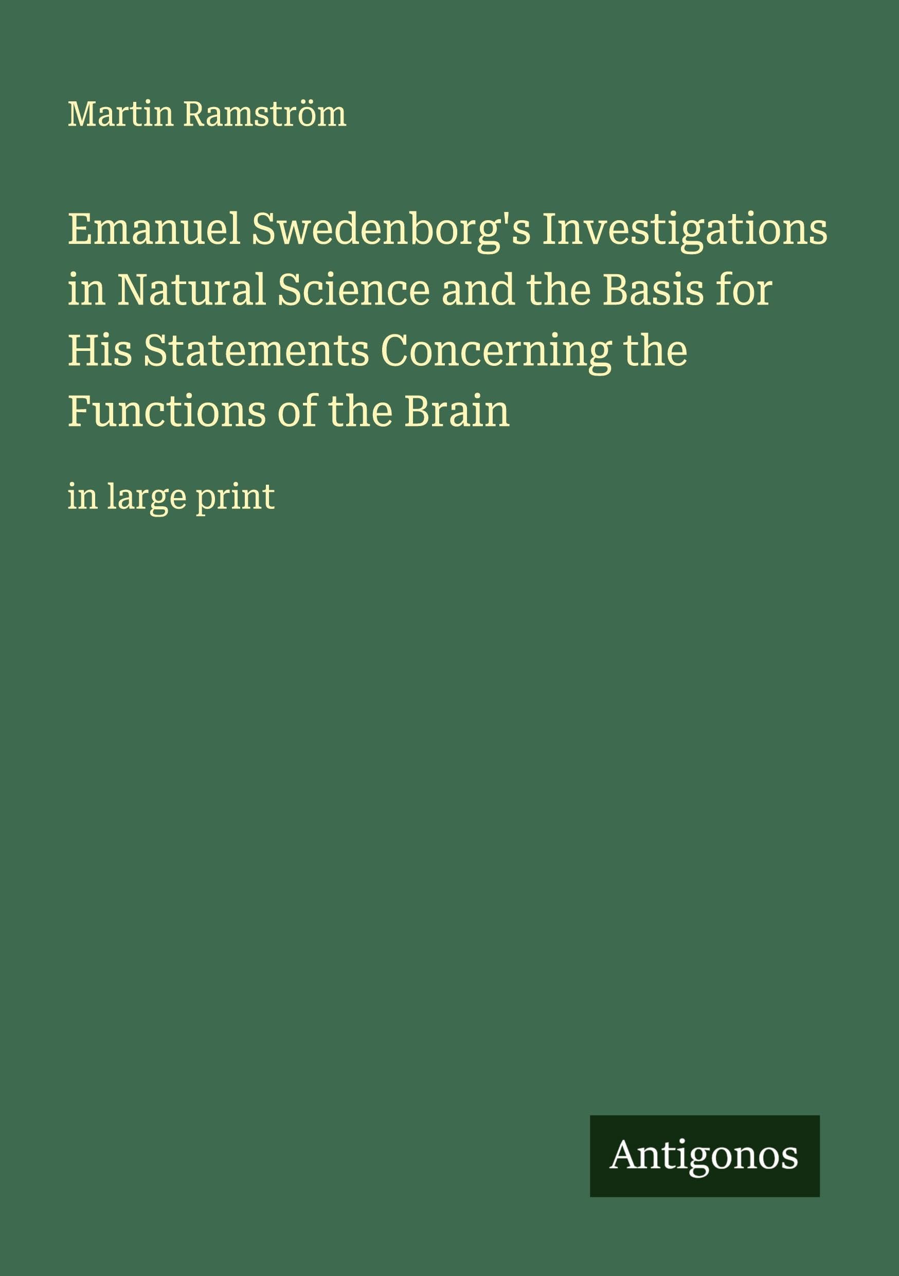 Emanuel Swedenborg's Investigations in Natural Science and the Basis for His Statements Concerning the Functions of the Brain Classics