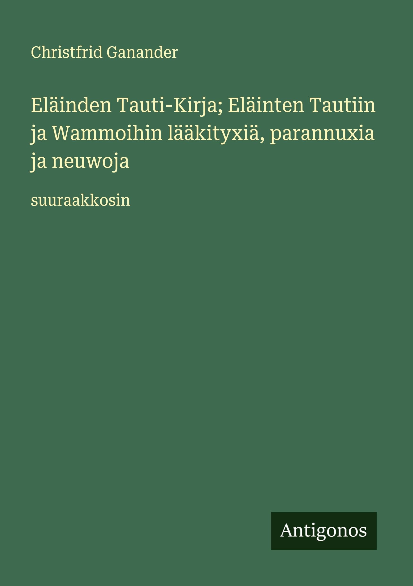Eläinden Tauti-Kirja; Eläinten Tautiin ja Wammoihin lääkityxiä, parannuxia ja neuwoja Classics
