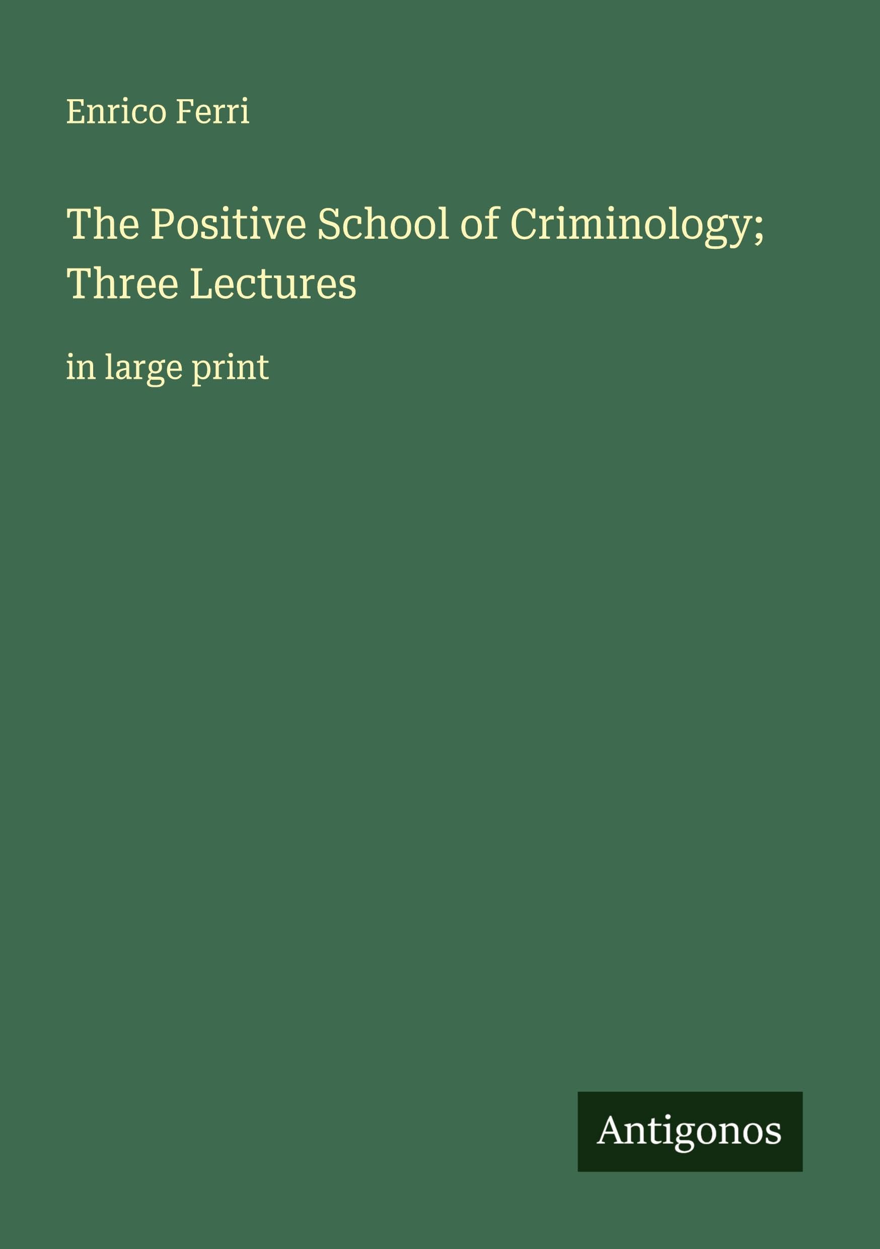 The Positive School of Criminology; Three Lectures Classics