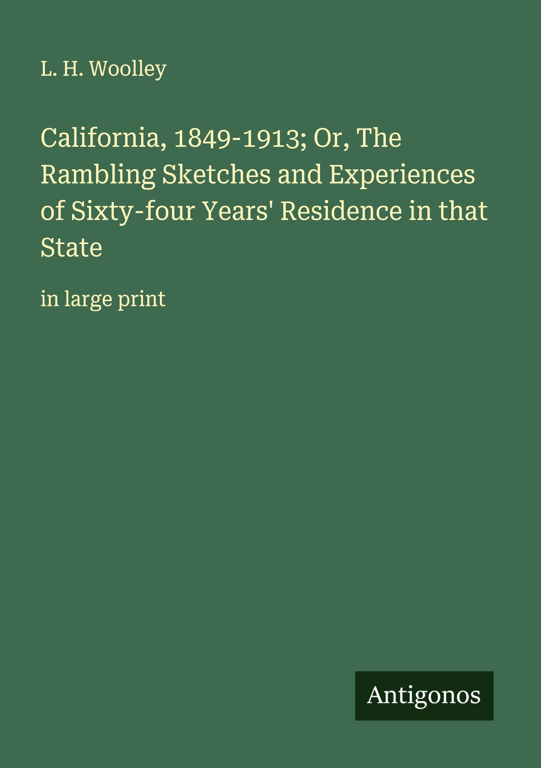 California, 1849-1913; Or, The Rambling Sketches and Experiences of Sixty-four Years' Residence in that State Classics