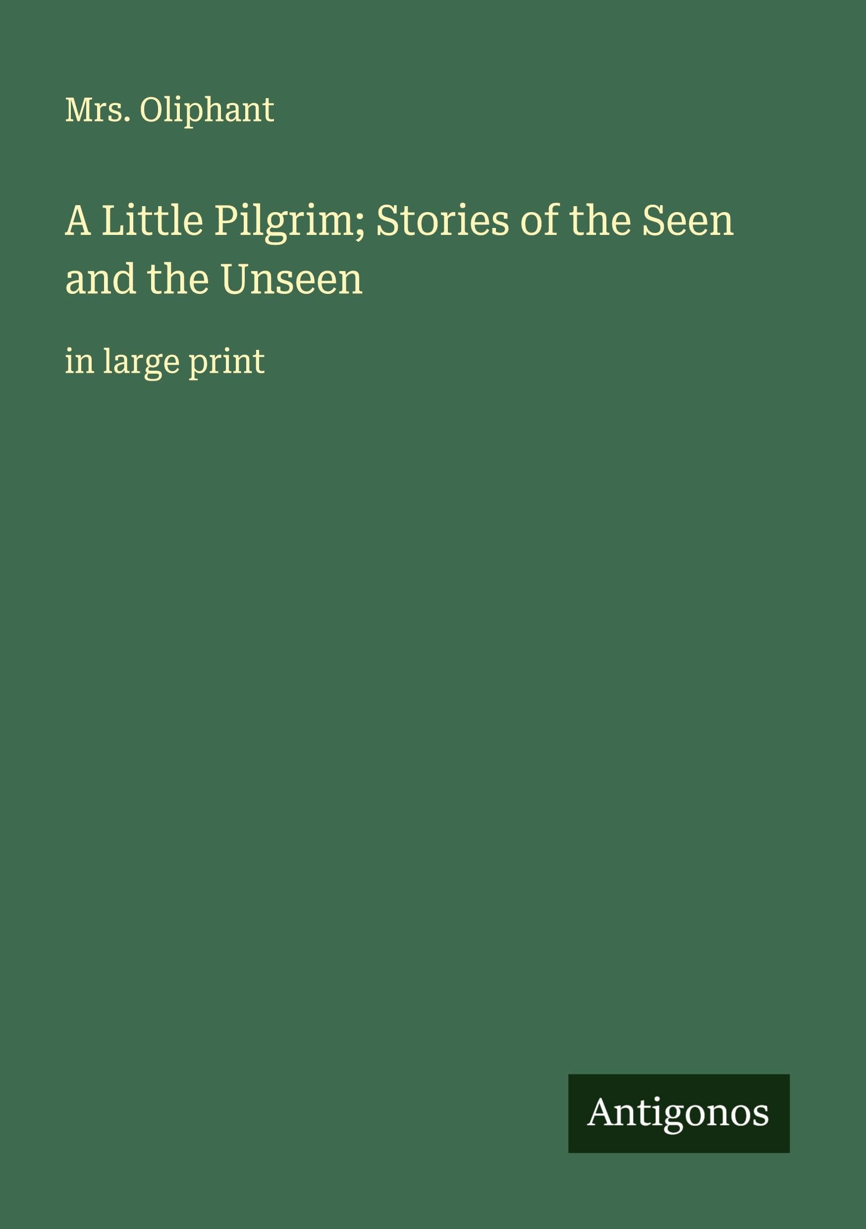 A Little Pilgrim; Stories of the Seen and the Unseen Classics