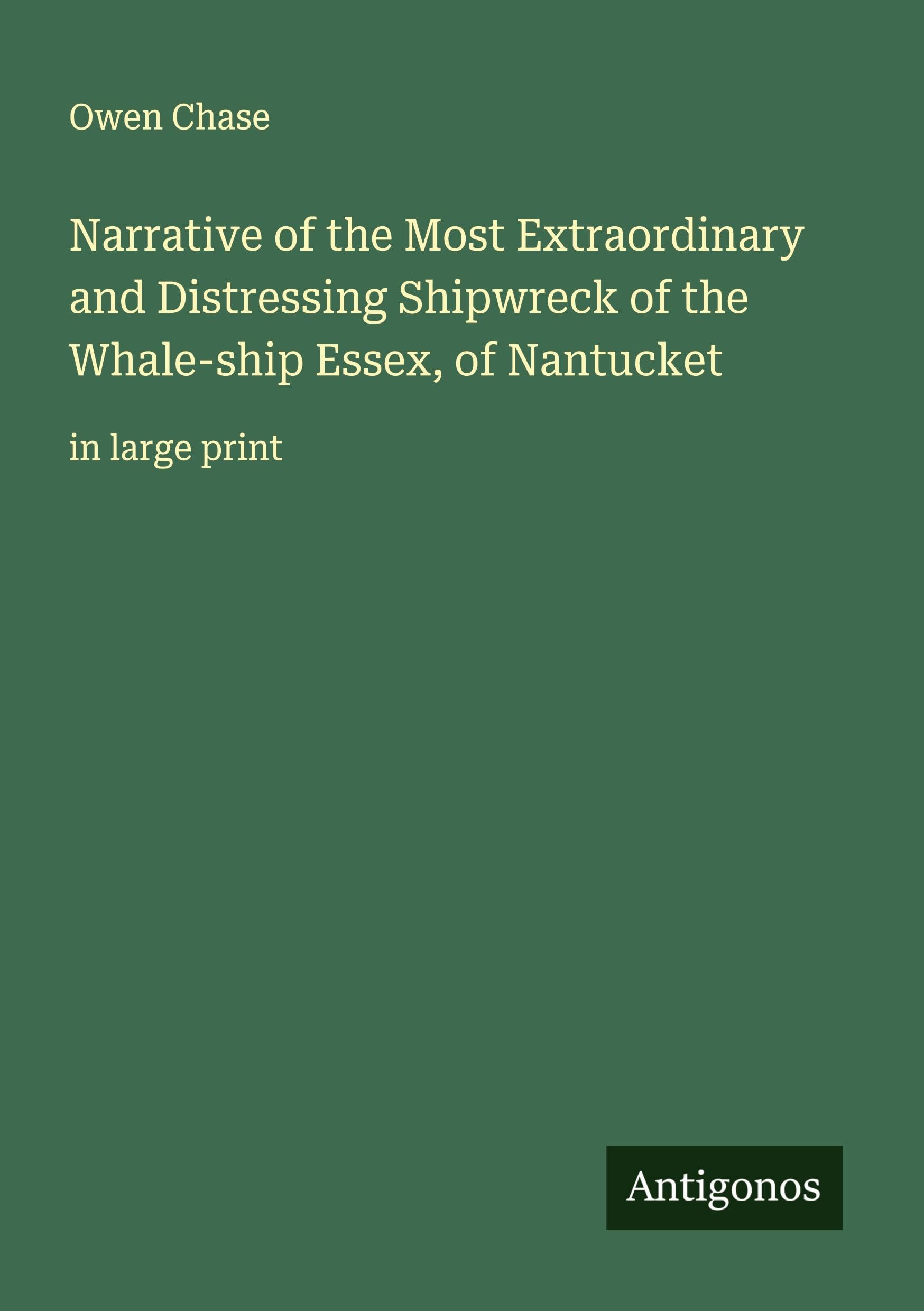 Narrative of the Most Extraordinary and Distressing Shipwreck of the Whale-ship Essex, of Nantucket Classics