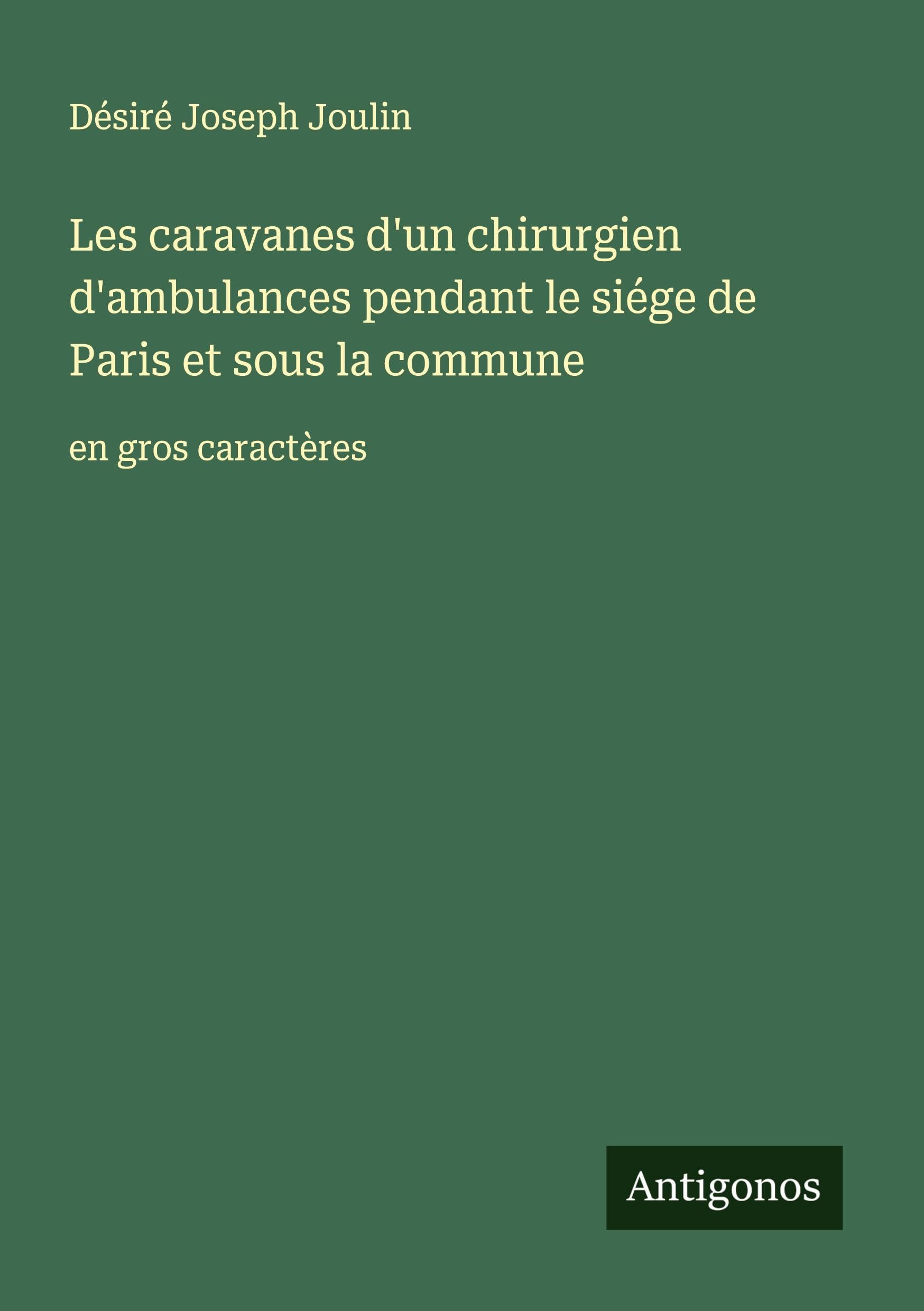 Les caravanes d'un chirurgien d'ambulances pendant le siége de Paris et sous la commune: en gros caractères Classics