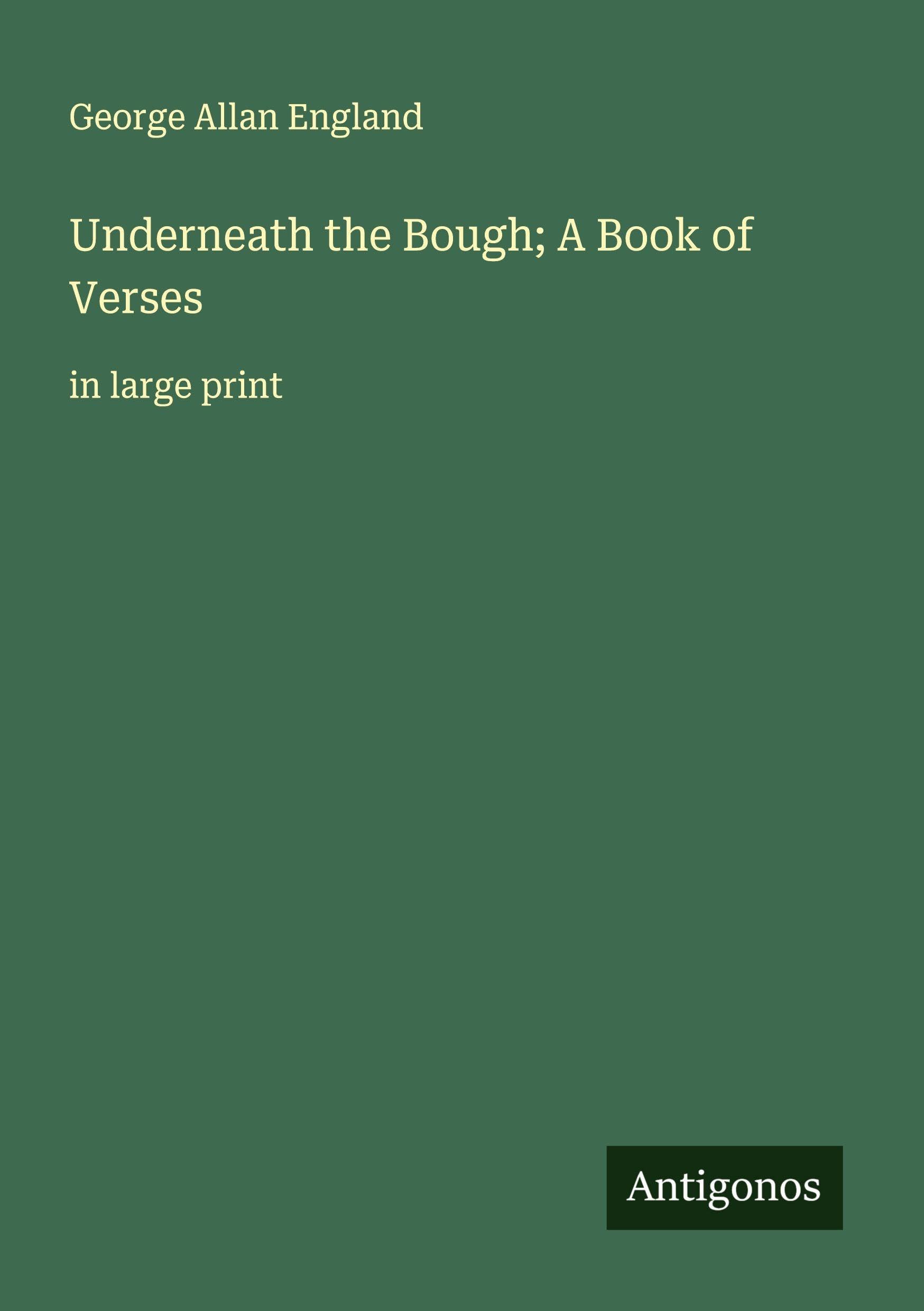 Underneath the Bough; A Book of Verses Classics