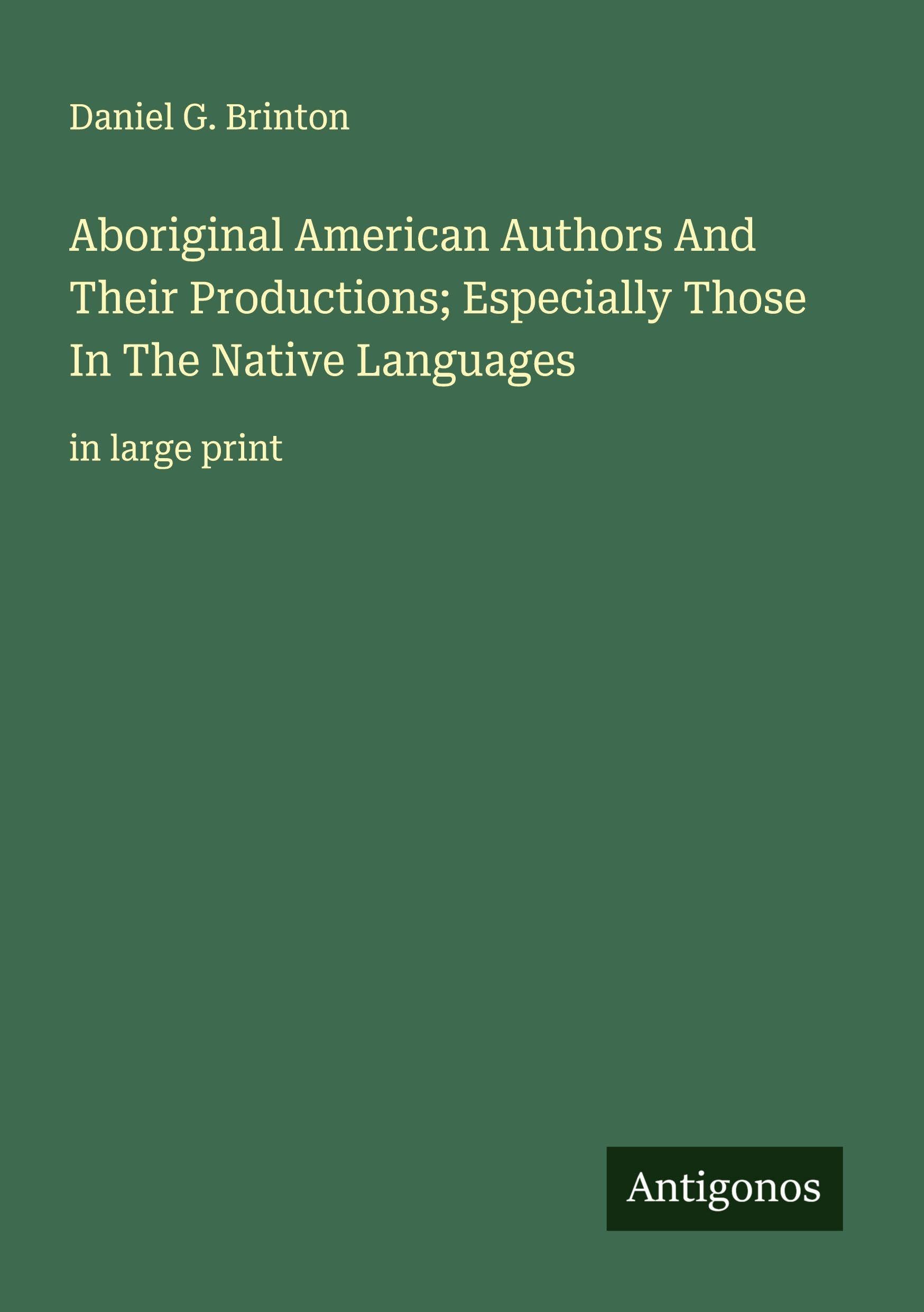 Aboriginal American Authors And Their Productions; Especially Those In The Native Languages Classics