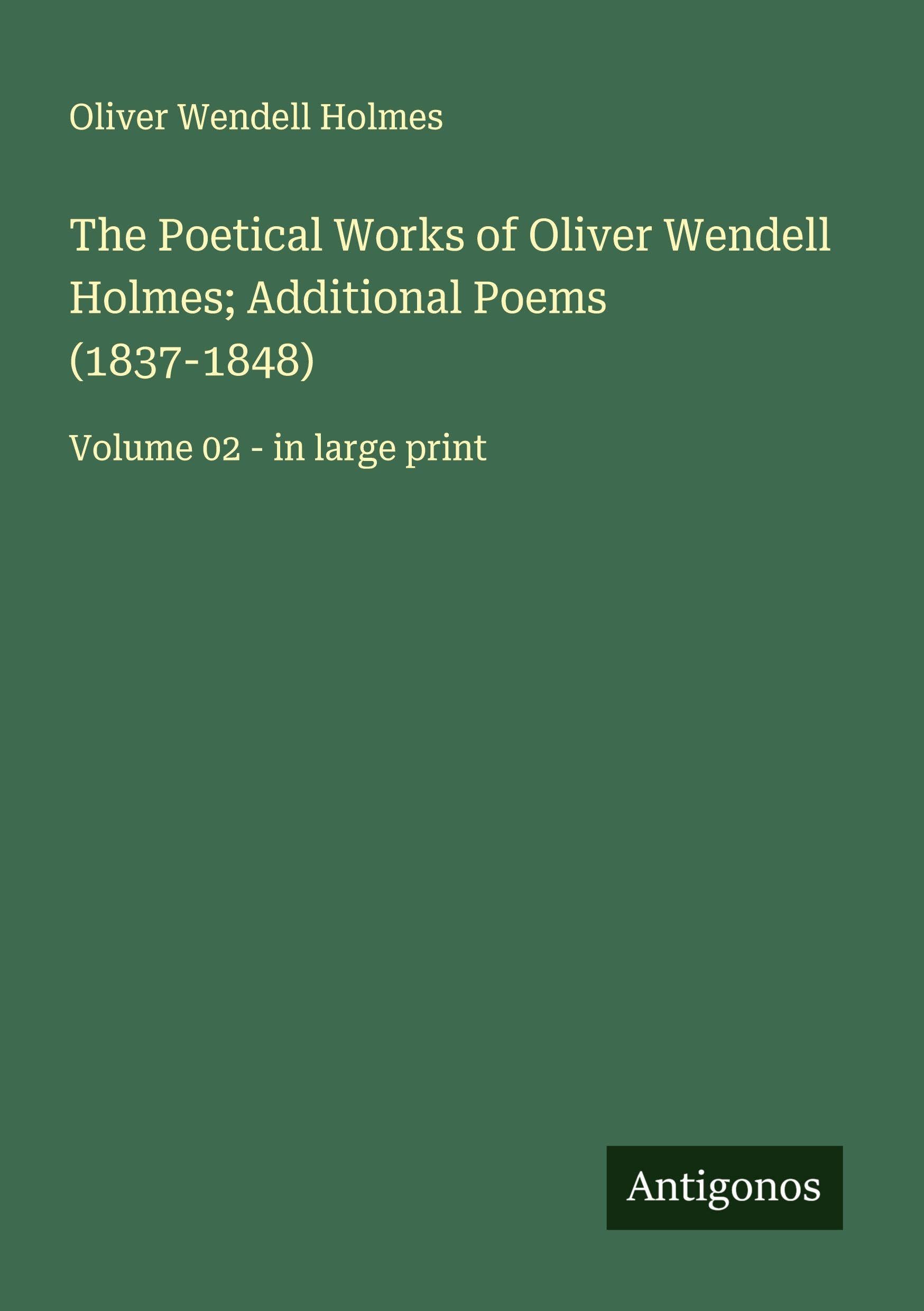 The Poetical Works of Oliver Wendell Holmes; Additional Poems (1837-1848) Classics