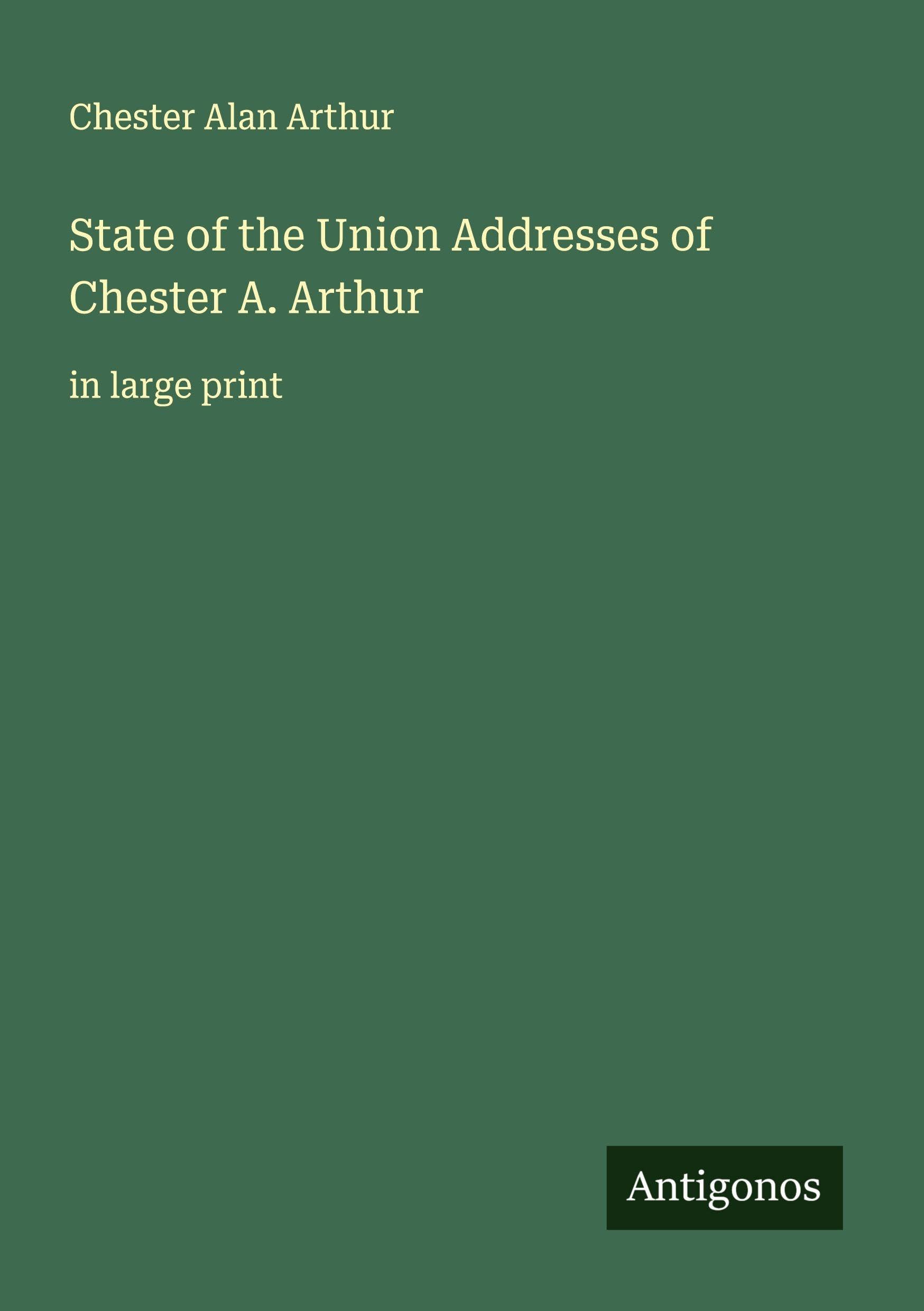 State of the Union Addresses of Chester A. Arthur Classics