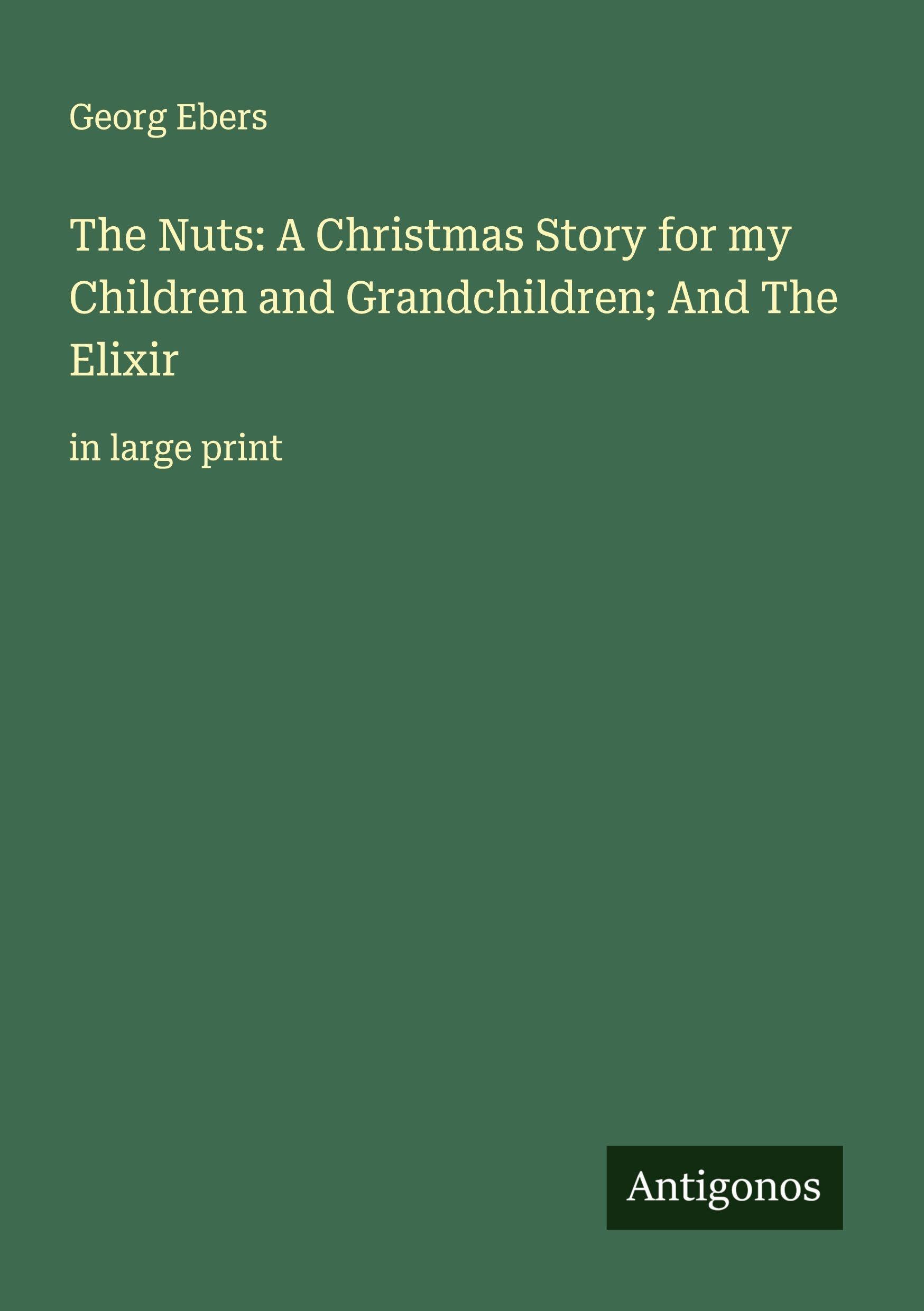 The Nuts: A Christmas Story for my Children and Grandchildren; And The Elixir Classics