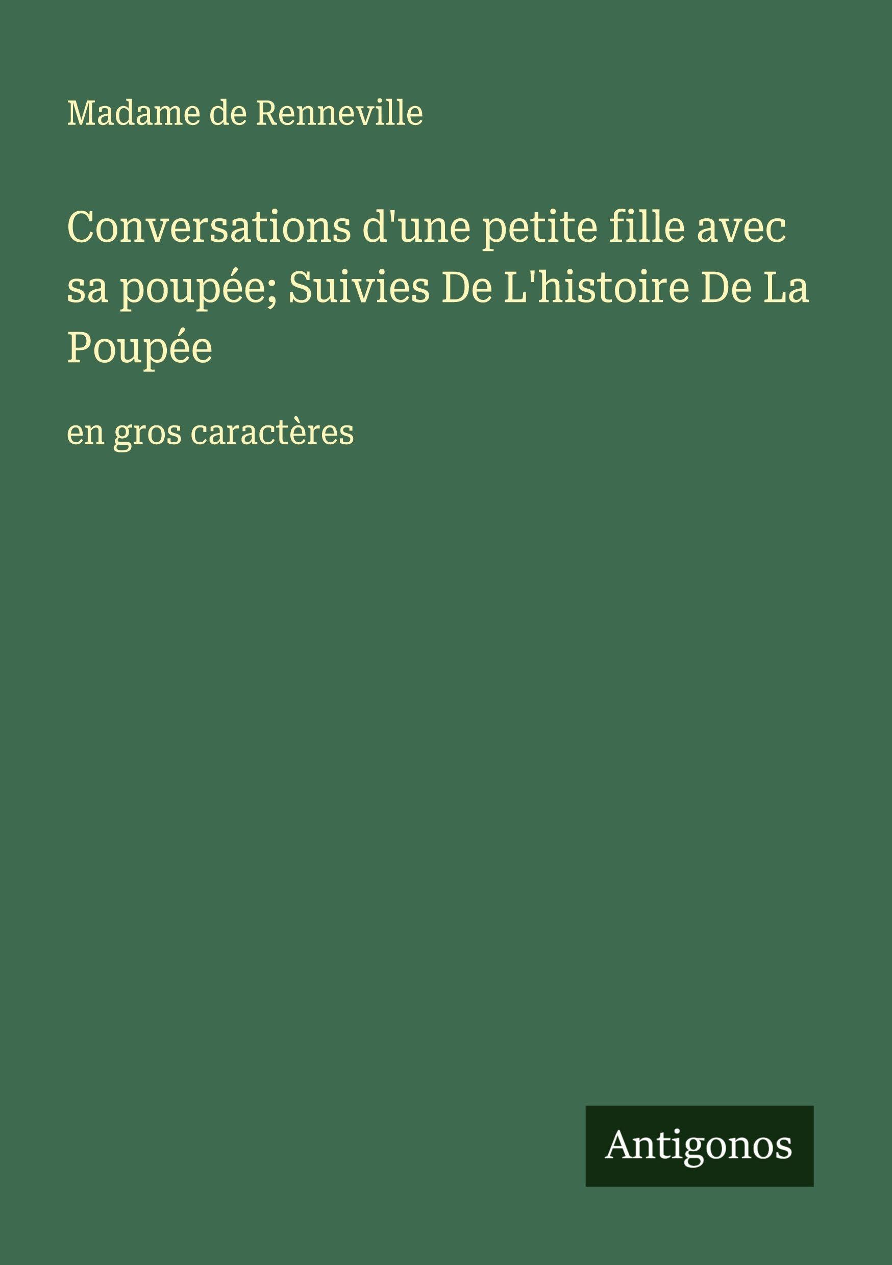 Conversations d'une petite fille avec sa poupée; Suivies De L'histoire De La Poupée: en gros caractères Classics