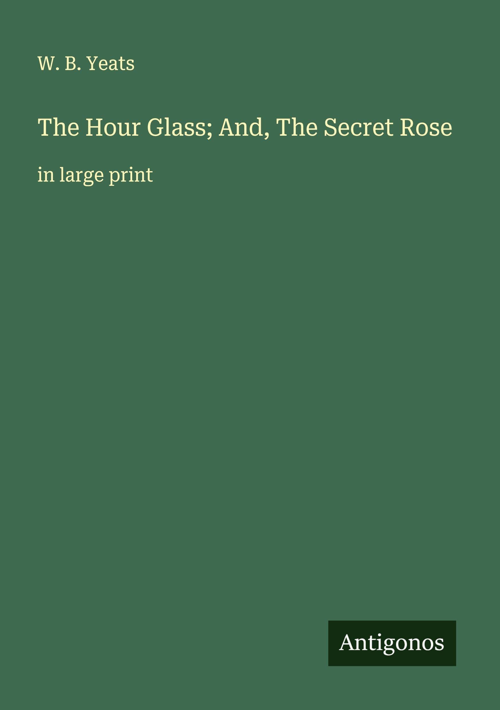 The Hour Glass; And, The Secret Rose Classics