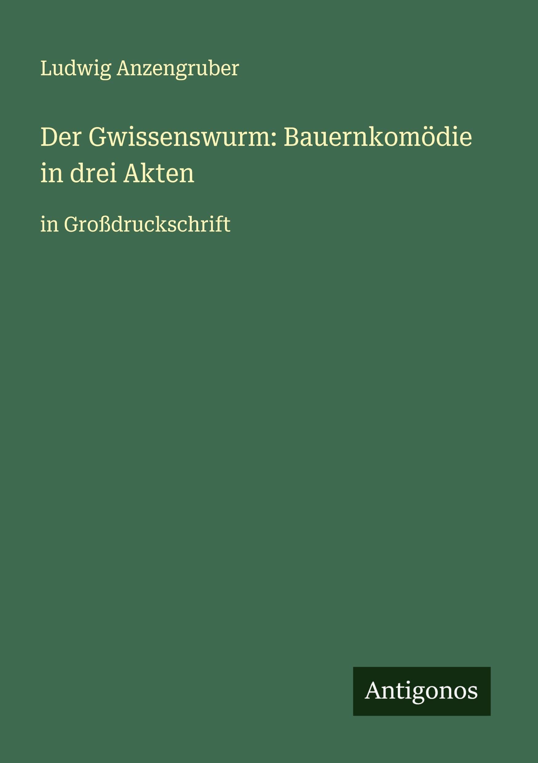 Der Gwissenswurm: Bauernkomödie in drei Akten Classics