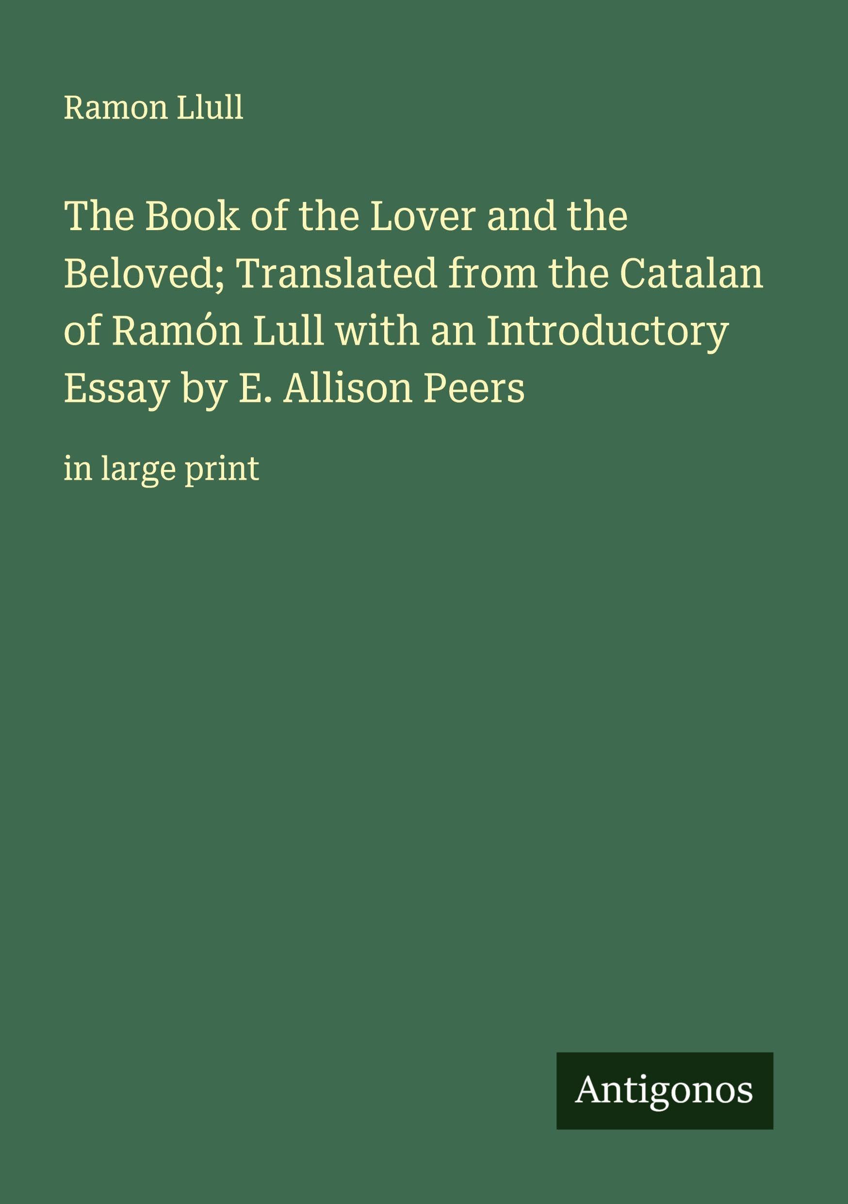 The Book of the Lover and the Beloved; Translated from the Catalan of Ramón Lull with an Introductory Essay by E. Allison Peers Classics