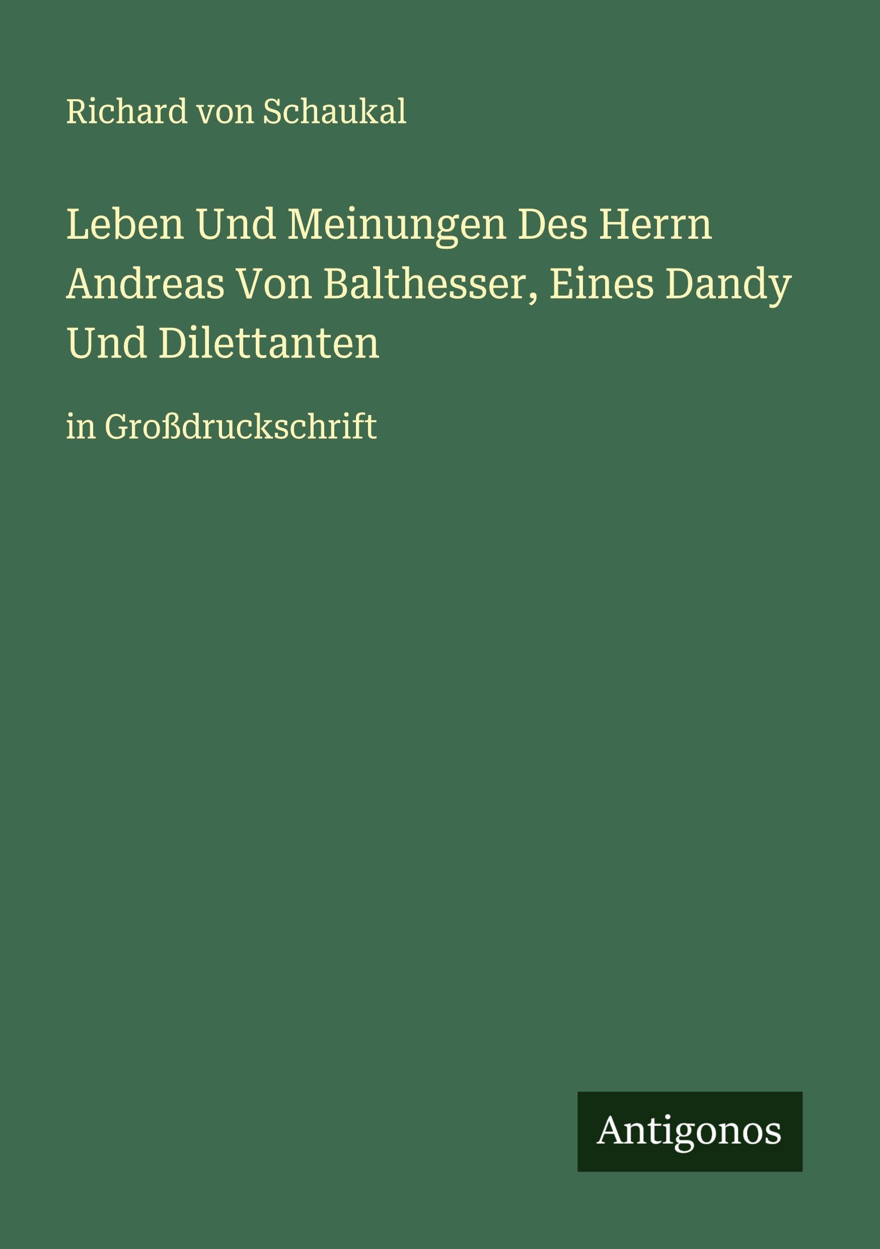 Leben Und Meinungen Des Herrn Andreas Von Balthesser, Eines Dandy Und Dilettanten Classics