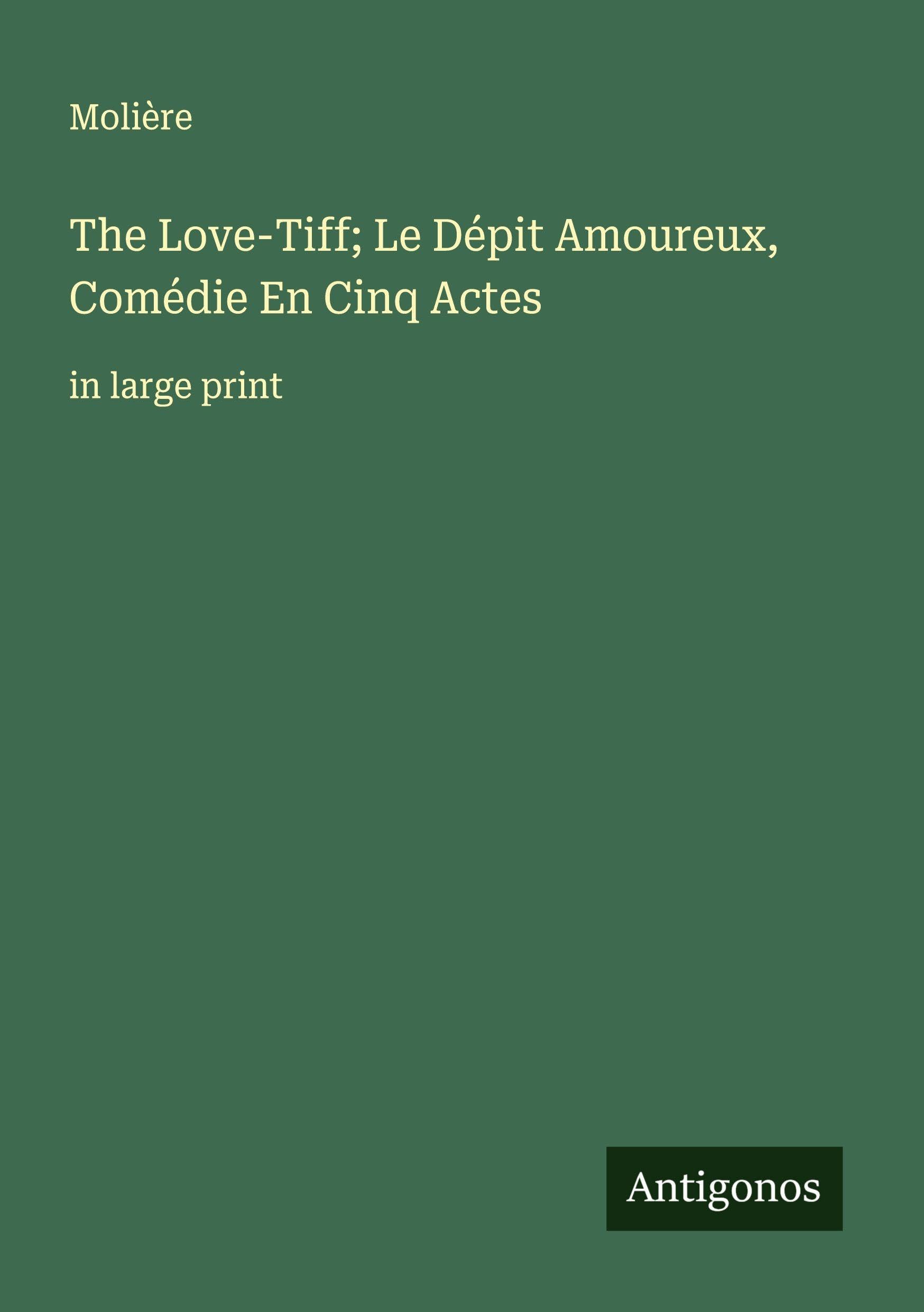 The Love-Tiff; Le Dépit Amoureux, Comédie En Cinq Actes Classics